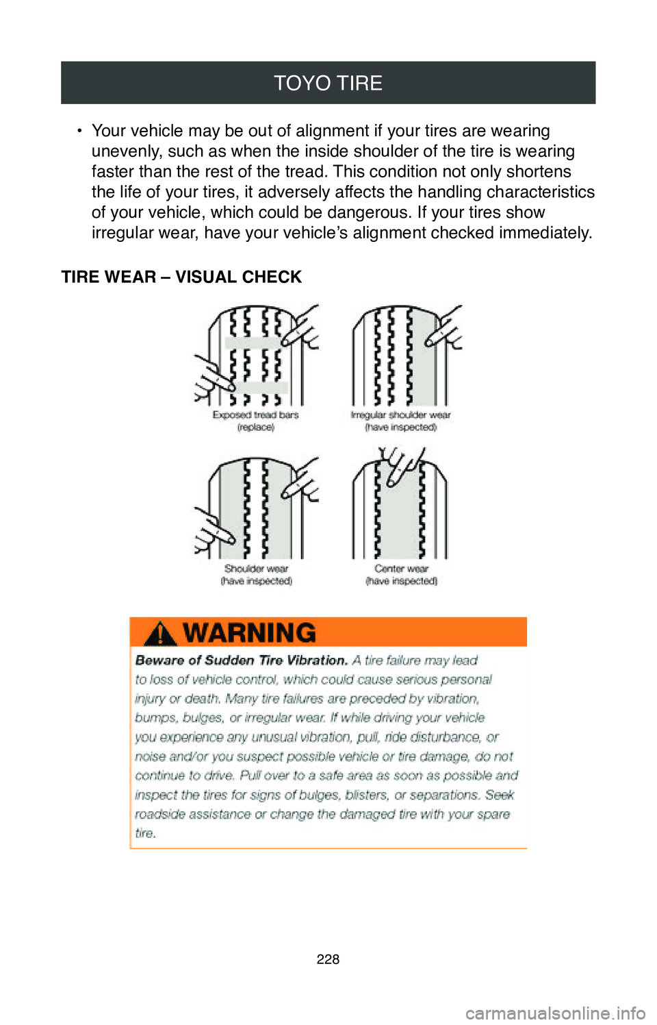 TOYOTA CAMRY 2020  Warranties & Maintenance Guides (in English) TOYO TIRE
228
• Your vehicle may be out of alignment if your tires are wearing 
unevenly, such as when the inside shoulder of the tire is wearing 
faster than the rest of the tread. This condition n