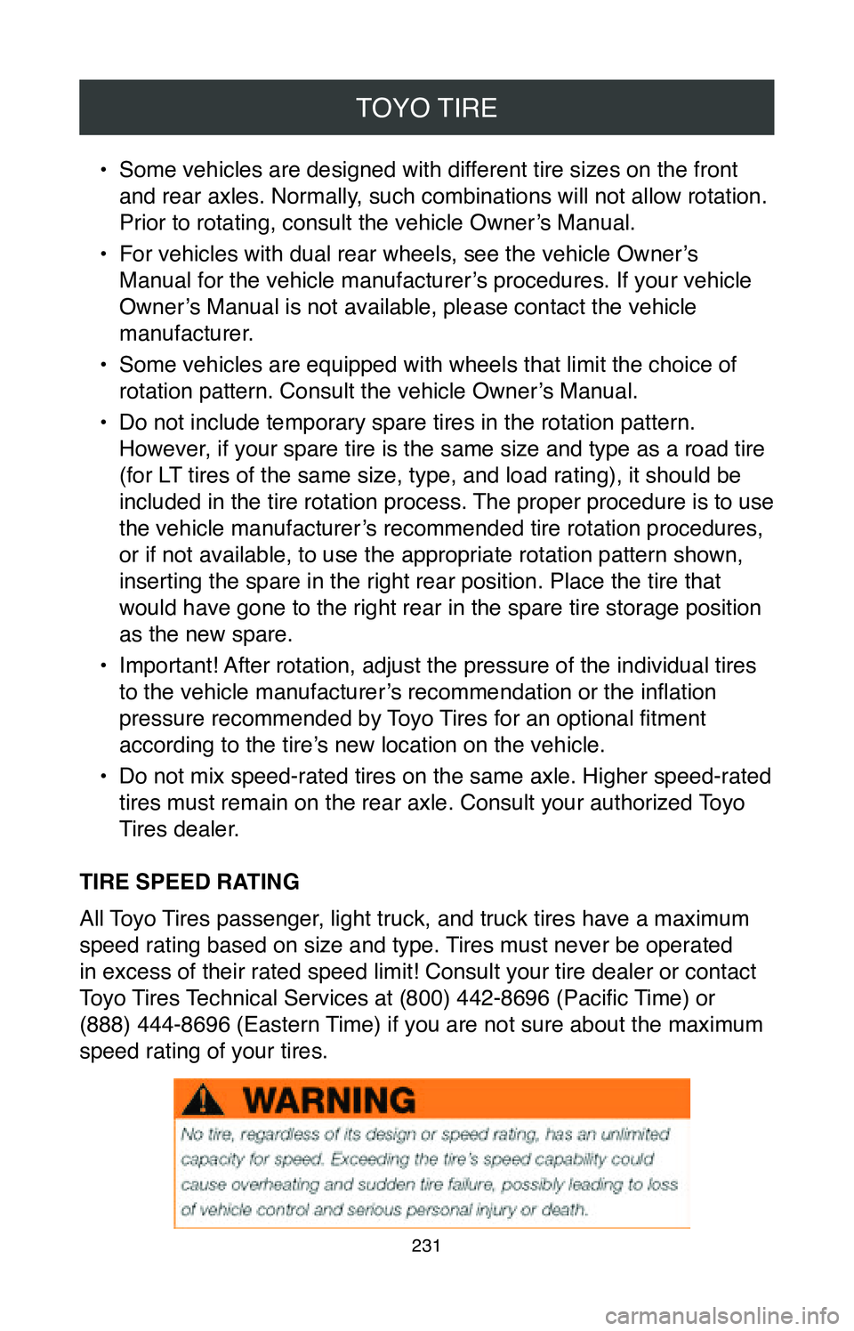 TOYOTA CAMRY 2020 Warranties & Maintenance Guides (in English) TOYO TIRE
231
• Some vehicles are designed with different tire sizes on the front
and rear axles. Normally, such combinations will not allow rotation.
Prior to rotating, consult the vehicle Owner TOYOTA CAMRY 2020 Warranties & Maintenance Guides (in English) TOYO TIRE
231
• Some vehicles are designed with different tire sizes on the front
and rear axles. Normally, such combinations will not allow rotation.
Prior to rotating, consult the vehicle Owner