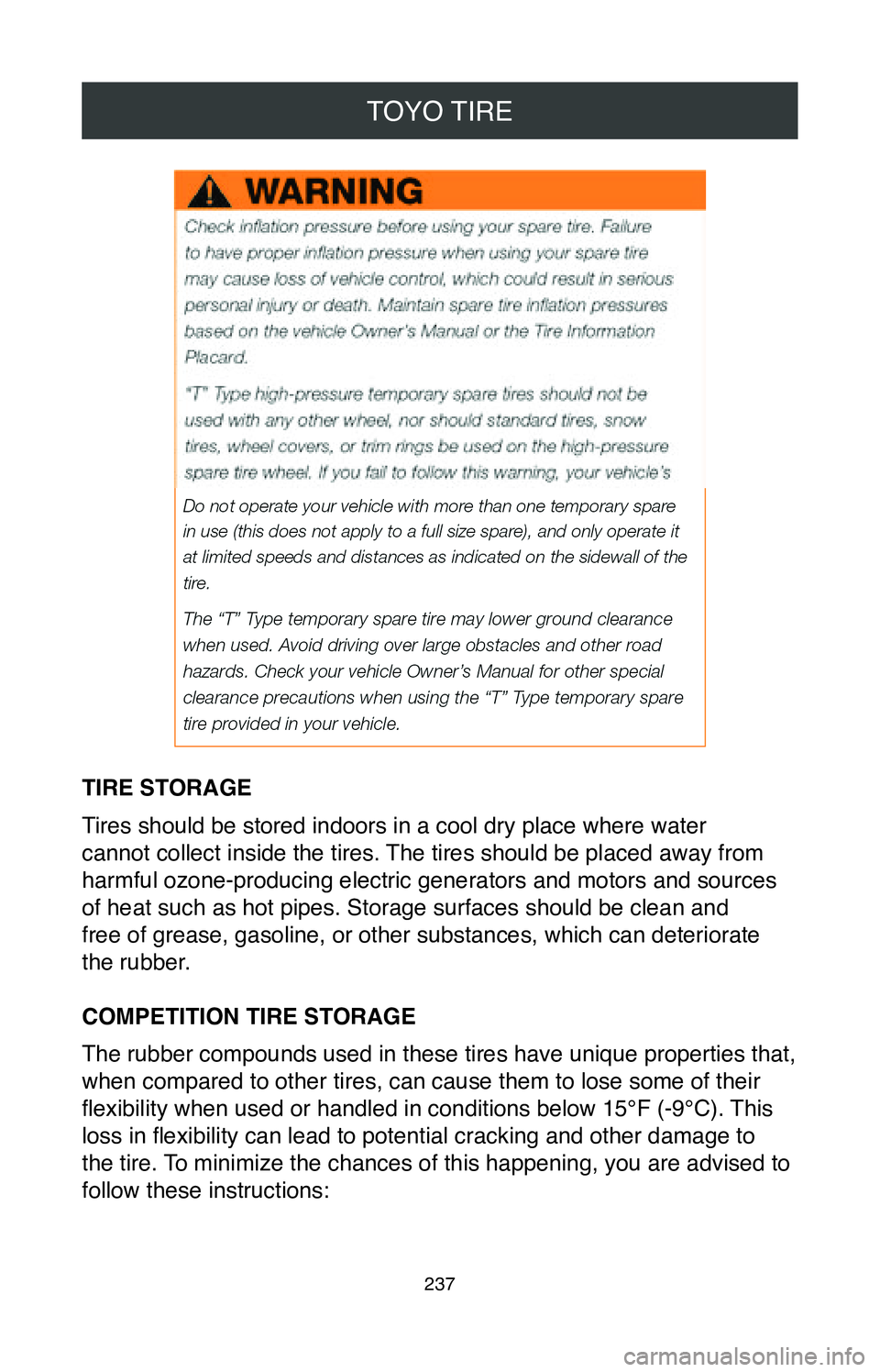 TOYOTA CAMRY 2020  Warranties & Maintenance Guides (in English) TOYO TIRE
237
TIRE STORAGE
Tires should be stored indoors in a cool dry place where water  
cannot collect inside the tires. The tires should be placed away from 
harmful ozone-producing electric gene