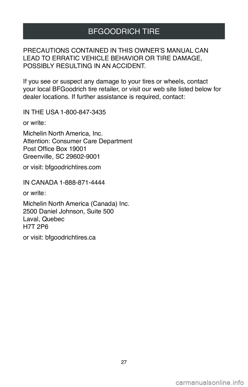 TOYOTA CAMRY 2020  Warranties & Maintenance Guides (in English) 27
BFGOODRICH TIRE
PRECAUTIONS CONTAINED IN THIS OWNER’S MANUAL CAN 
LEAD TO ERRATIC VEHICLE BEHAVIOR OR TIRE DAMAGE, 
POSSIBLY  RESULTING  IN AN ACCIDENT.
 
If you see or suspect any damage to your