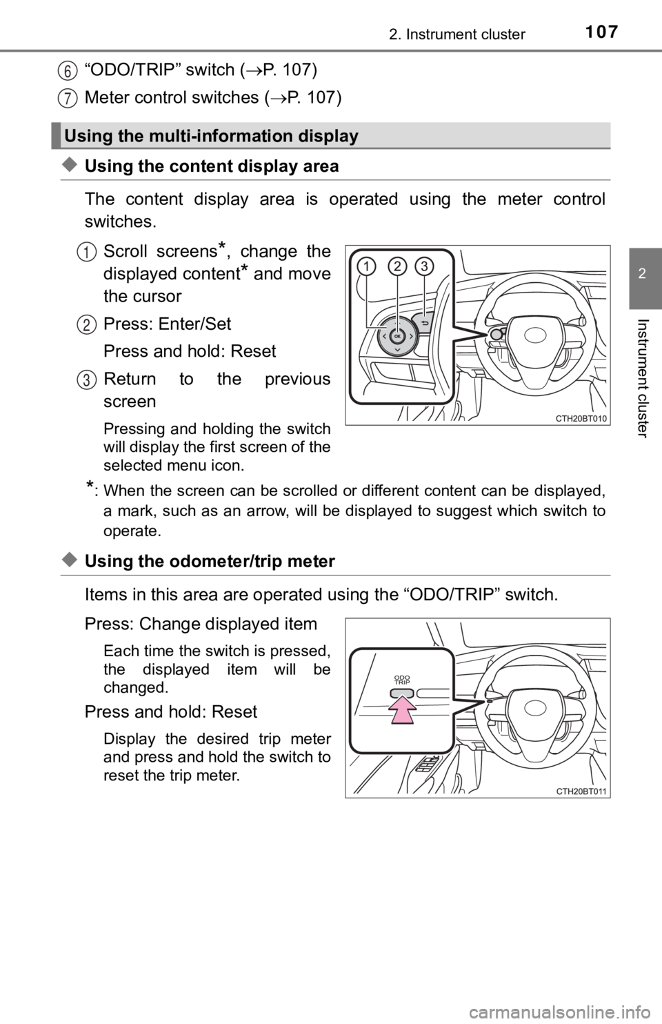 TOYOTA CAMRY HYBRID 2019  Owners Manual (in English) 1072. Instrument cluster
2
Instrument cluster
“ODO/TRIP” switch (P. 107)
Meter control switches ( P. 107)
◆Using the content display area
The  content  display  area  is  operated  using  
