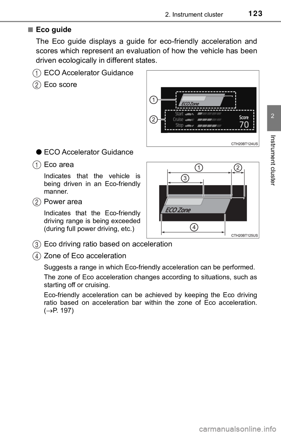 TOYOTA CAMRY HYBRID 2019  Owners Manual (in English) 1232. Instrument cluster
2
Instrument cluster
■Eco guide
The  Eco  guide  displays  a  guide  for  eco-friendly  acceleration  and
scores  which  represent  an evaluation  of how  the  vehicle has  