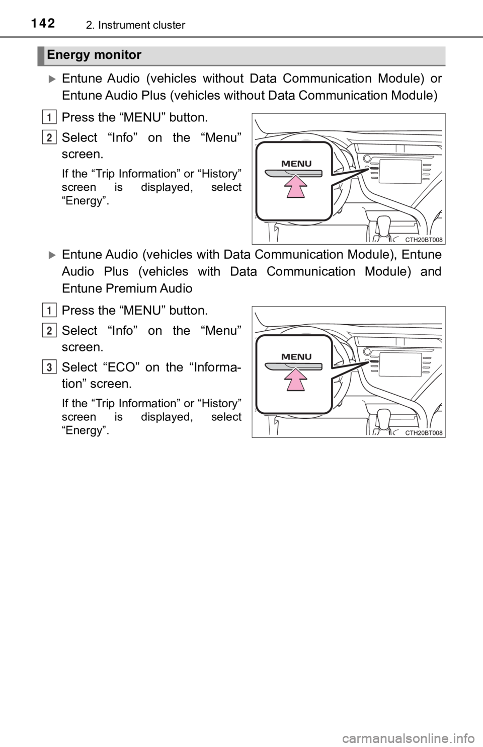 TOYOTA CAMRY HYBRID 2019  Owners Manual (in English) 1422. Instrument cluster
Entune  Audio  (vehicles  without  Data  Communication  Module)  or
Entune Audio Plus (vehicles without Data Communication Module)
Press the “MENU” button.
Select  “I
