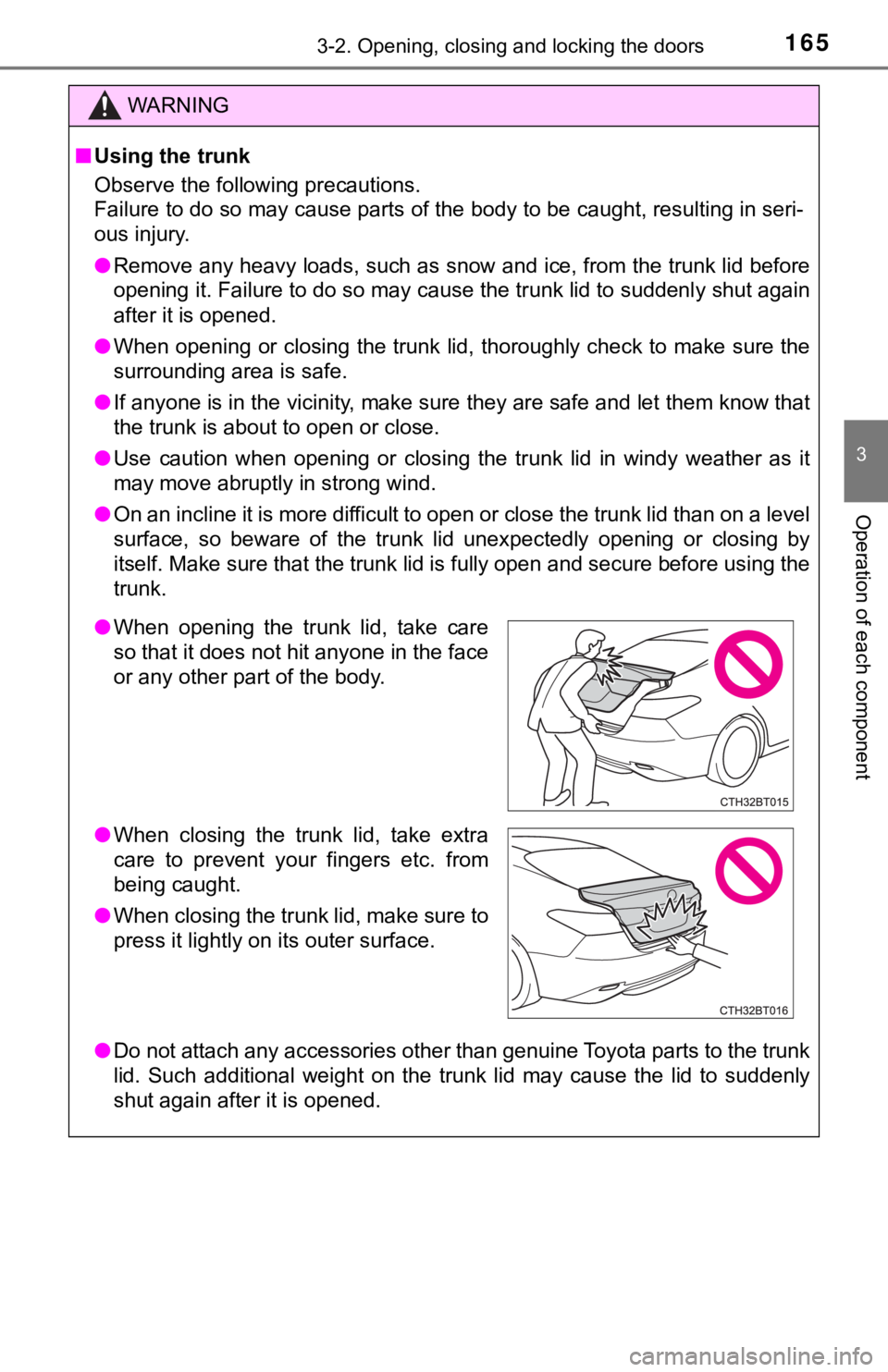 TOYOTA CAMRY HYBRID 2019 Owners Manual (in English) 1653-2. Opening, closing and locking the doors
3
Operation of each component
WARNING
■Using the trunk
Observe the following precautions.
Failure to do so may cause parts of the body to be caught, re TOYOTA CAMRY HYBRID 2019 Owners Manual (in English) 1653-2. Opening, closing and locking the doors
3
Operation of each component
WARNING
■Using the trunk
Observe the following precautions.
Failure to do so may cause parts of the body to be caught, re
