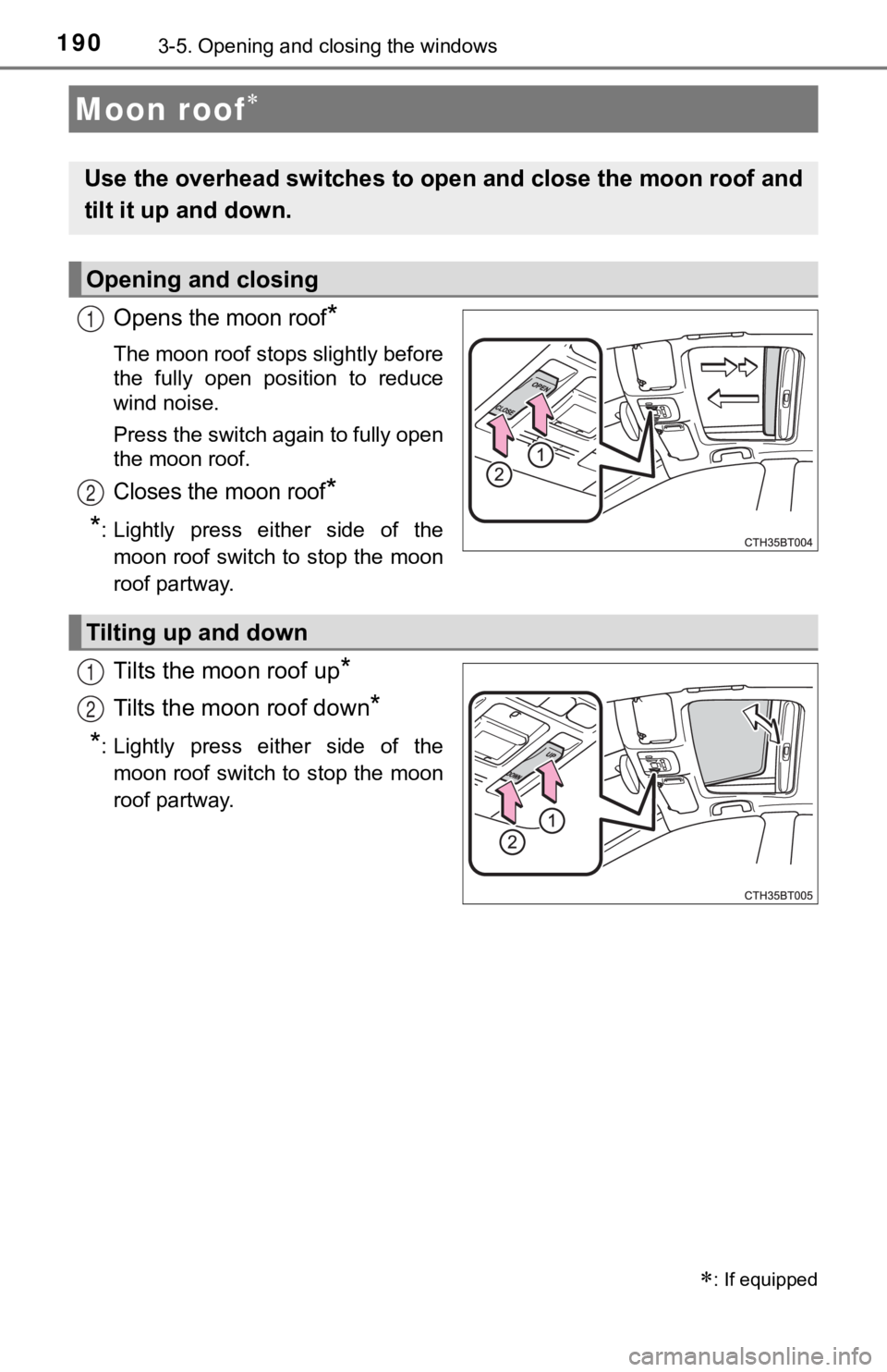 TOYOTA CAMRY HYBRID 2019  Owners Manual (in English) 1903-5. Opening and closing the windows
Opens the moon roof*
The moon roof stops slightly before
the  fully  open  position  to  reduce
wind noise.
Press the switch again to fully open
the moon roof.
