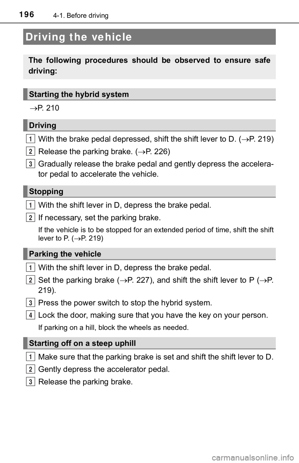 TOYOTA CAMRY HYBRID 2019 Owners Manual (in English) 1964-1. Before driving
P. 2 1 0
With the brake pedal depressed, shift the shift lever to D. ( P. 2 1 9 )
Release the parking brake. ( P. 2 2 6 )
Gradually release the brake pedal and ge TOYOTA CAMRY HYBRID 2019 Owners Manual (in English) 1964-1. Before driving
P. 2 1 0
With the brake pedal depressed, shift the shift lever to D. ( P. 2 1 9 )
Release the parking brake. ( P. 2 2 6 )
Gradually release the brake pedal and ge