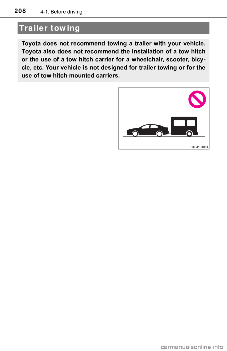 TOYOTA CAMRY HYBRID 2019  Owners Manual (in English) 2084-1. Before driving
Trailer towing
Toyota  does  not  recommend  towing  a  trailer  with  your  vehicle.
Toyota  also  does  not  recommend  the  installation  of  a  tow  hitch
or  the  use  of  
