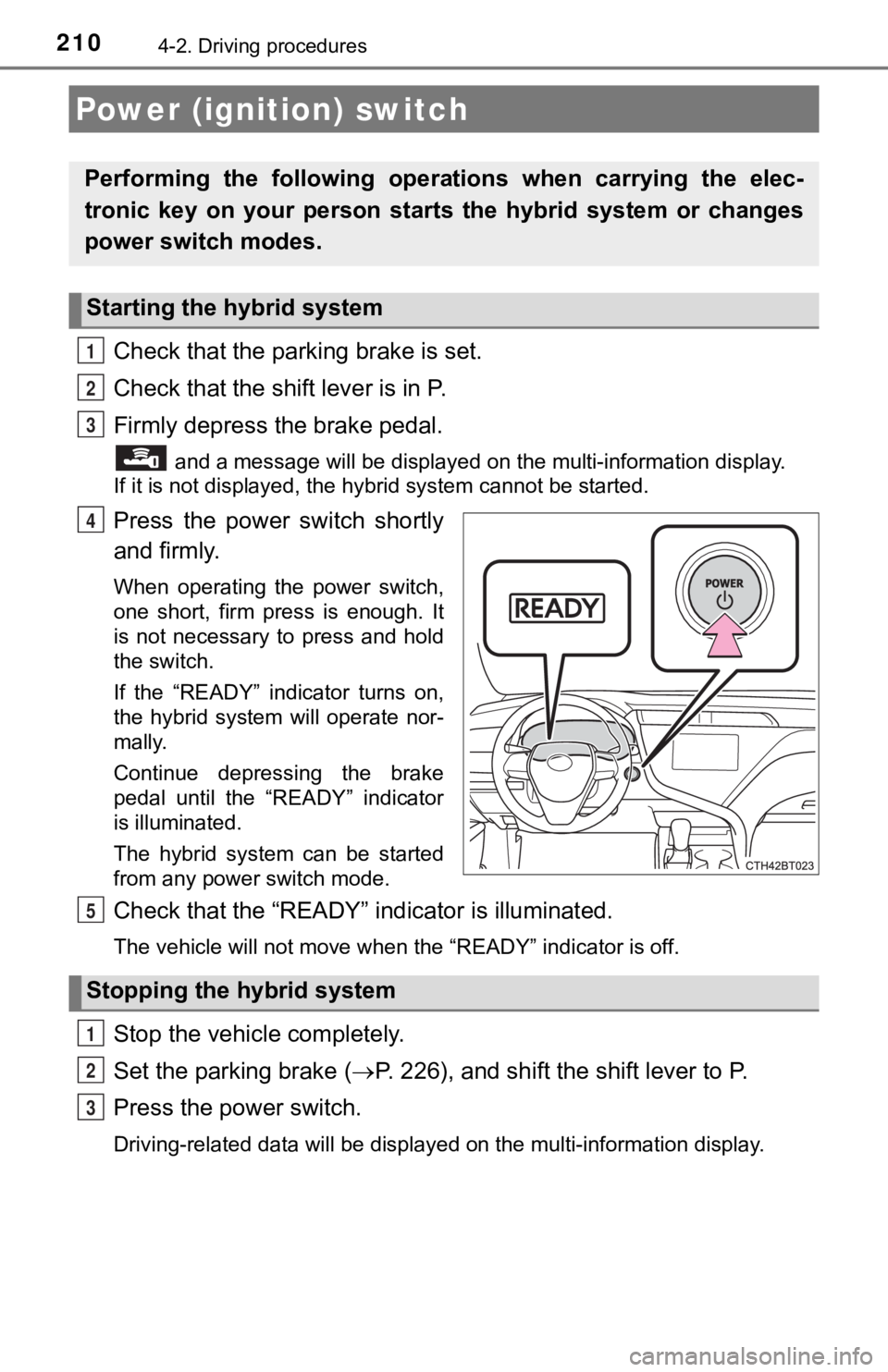 TOYOTA CAMRY HYBRID 2019 Owners Manual (in English) 2104-2. Driving procedures
Check that the parking brake is set.
Check that the shift lever is in P.
Firmly depress the brake pedal.
and a message will be displayed on the multi-information displ ay. TOYOTA CAMRY HYBRID 2019 Owners Manual (in English) 2104-2. Driving procedures
Check that the parking brake is set.
Check that the shift lever is in P.
Firmly depress the brake pedal.
and a message will be displayed on the multi-information displ ay.