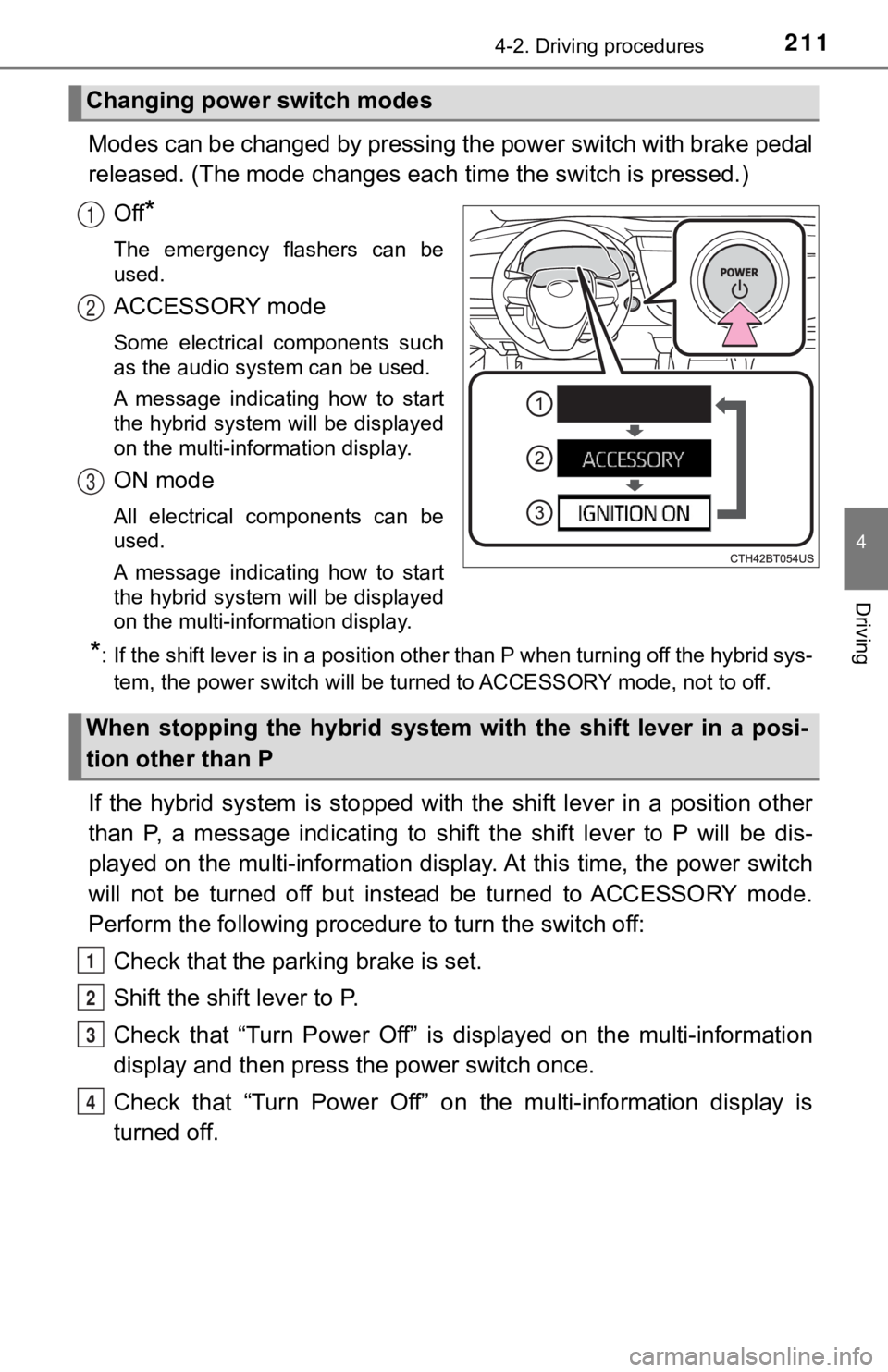 TOYOTA CAMRY HYBRID 2019 Owners Manual (in English) 2114-2. Driving procedures
4
Driving
Modes can be changed by pressing the power switch with brake pedal
released. (The mode changes each time the switch is pressed.)
Off
*
The emergency flashers c TOYOTA CAMRY HYBRID 2019 Owners Manual (in English) 2114-2. Driving procedures
4
Driving
Modes can be changed by pressing the power switch with brake pedal
released. (The mode changes each time the switch is pressed.)
Off
*
The emergency flashers c