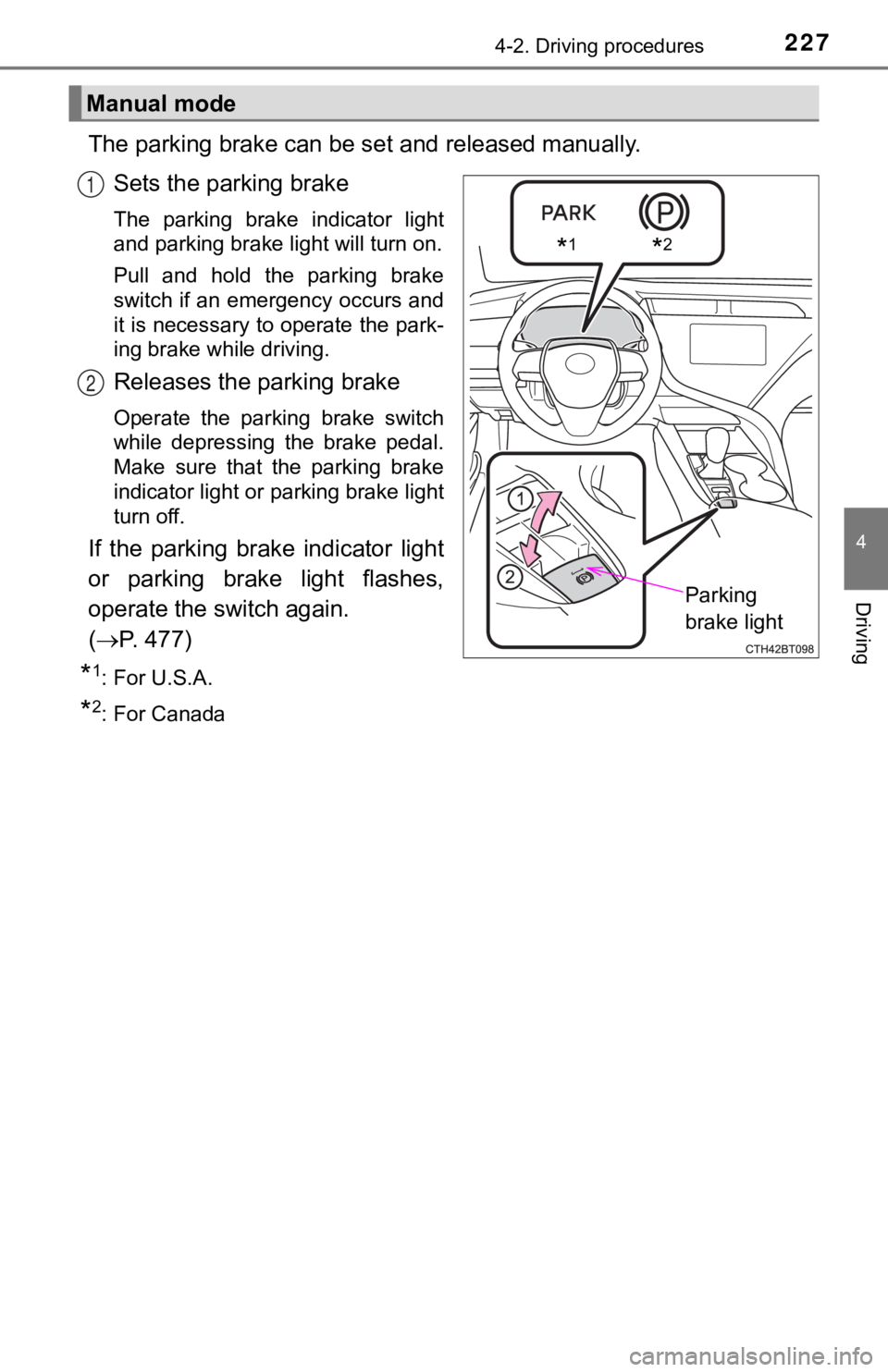TOYOTA CAMRY HYBRID 2019  Owners Manual (in English) 2274-2. Driving procedures
4
Driving
The parking brake can be set and released manually. 
Sets the parking brake
The  parking  brake  indicator  light
and parking brake light will turn on.
Pull  and  