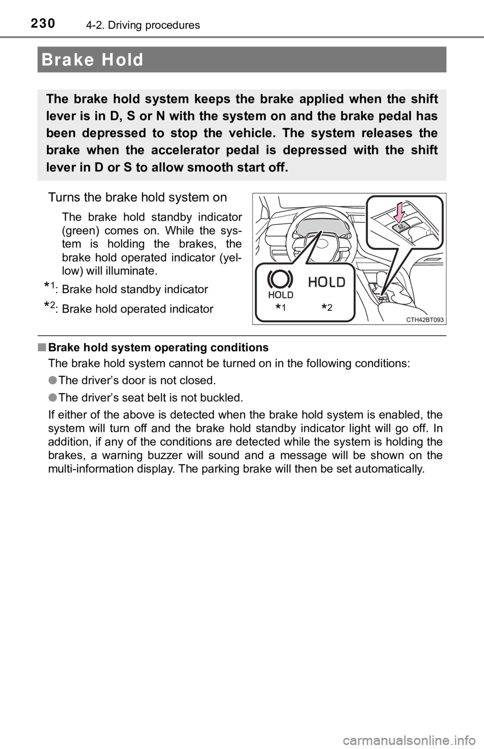 TOYOTA CAMRY HYBRID 2019 Owners Manual (in English) 2304-2. Driving procedures
Turns the brake hold system on
The brake hold standby indicator
(green) comes on. While the sys-
tem is holding the brakes, the
brake hold operated indicato TOYOTA CAMRY HYBRID 2019 Owners Manual (in English) 2304-2. Driving procedures
Turns the brake hold system on
The brake hold standby indicator
(green) comes on. While the sys-
tem is holding the brakes, the
brake hold operated indicato