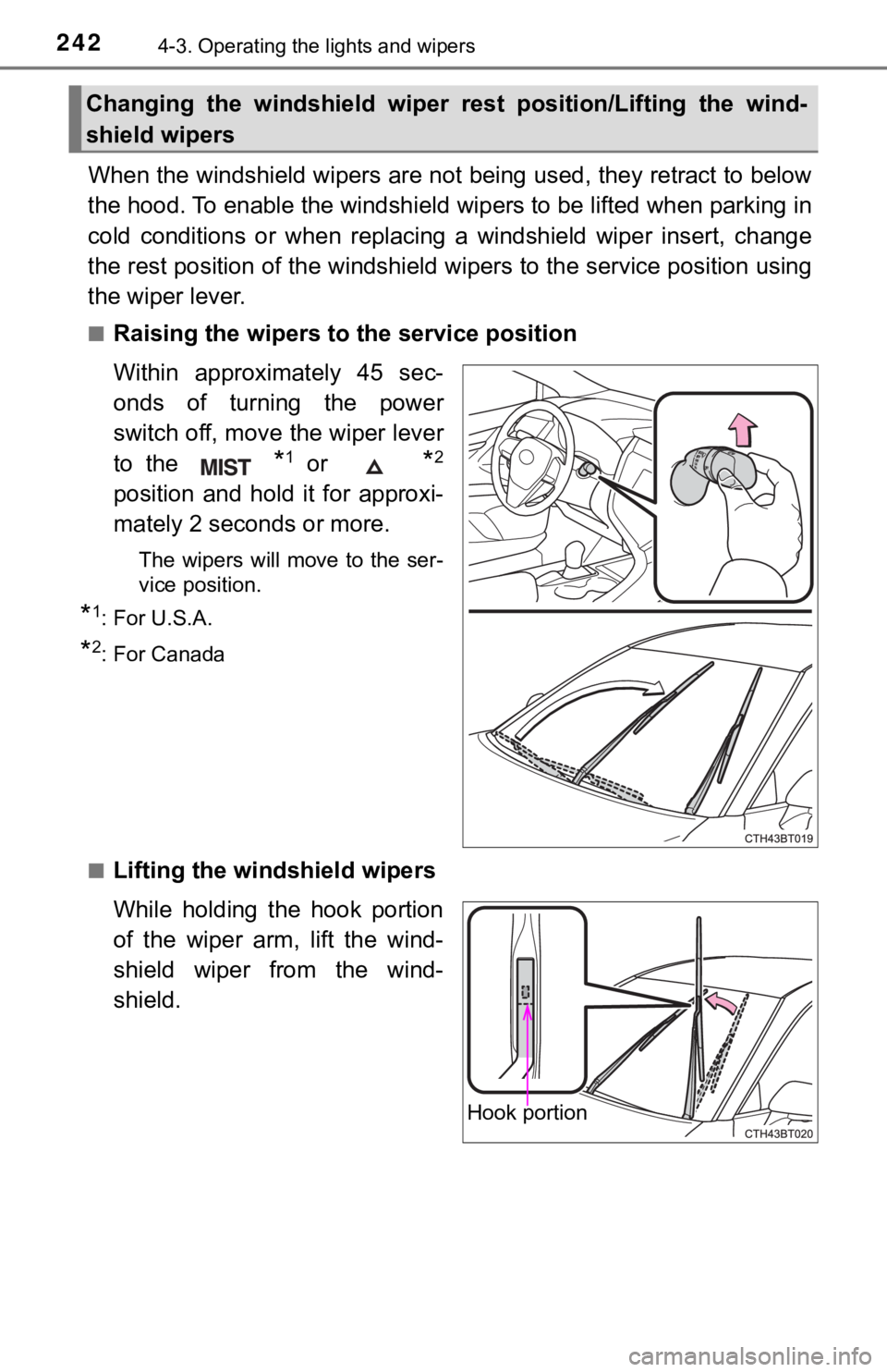TOYOTA CAMRY HYBRID 2019  Owners Manual (in English) 2424-3. Operating the lights and wipers
When the windshield wipers are not being used, they retract to below
the hood. To enable the windshie ld wipers to be lifted when parking in
cold  conditions  o