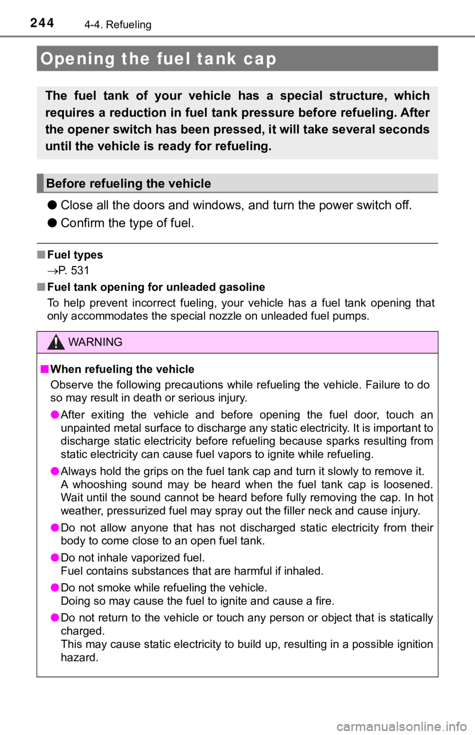 TOYOTA CAMRY HYBRID 2019 Owners Manual (in English) 2444-4. Refueling
●Close all the doors and windows, and turn the power switch off.
● Confirm the type of fuel.
■Fuel types
P. 531
■ Fuel tank opening for unleaded gasoline
To help preven TOYOTA CAMRY HYBRID 2019 Owners Manual (in English) 2444-4. Refueling
●Close all the doors and windows, and turn the power switch off.
● Confirm the type of fuel.
■Fuel types
P. 531
■ Fuel tank opening for unleaded gasoline
To help preven