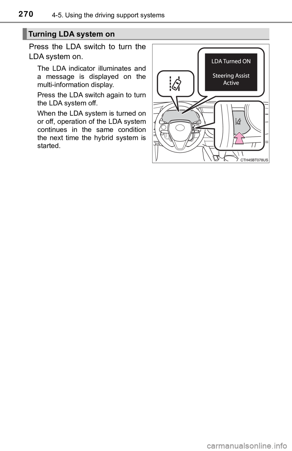 TOYOTA CAMRY HYBRID 2019  Owners Manual (in English) 2704-5. Using the driving support systems
Press  the  LDA  switch  to  turn  the
LDA system on.
The  LDA  indicator  illuminates  and
a  message  is  displayed  on  the
multi-information display.
Pres
