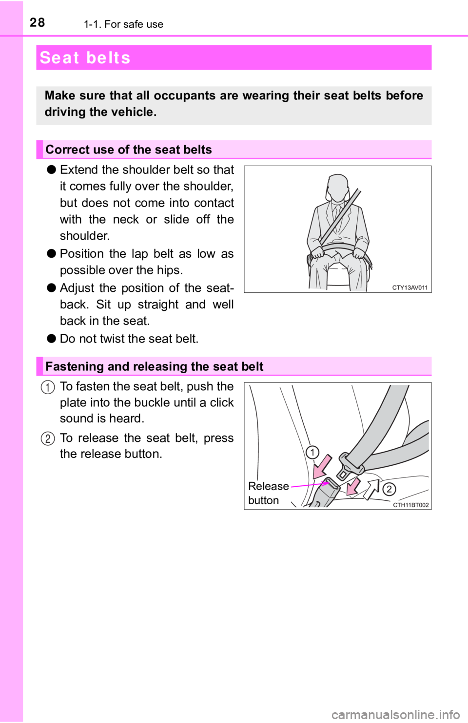 TOYOTA CAMRY HYBRID 2019  Owners Manual (in English) 281-1. For safe use
●Extend the shoulder belt so that
it comes fully over the shoulder,
but  does  not  come  into  contact
with the neck or slide off the
shoulder.
● Position  the  lap  belt  as 