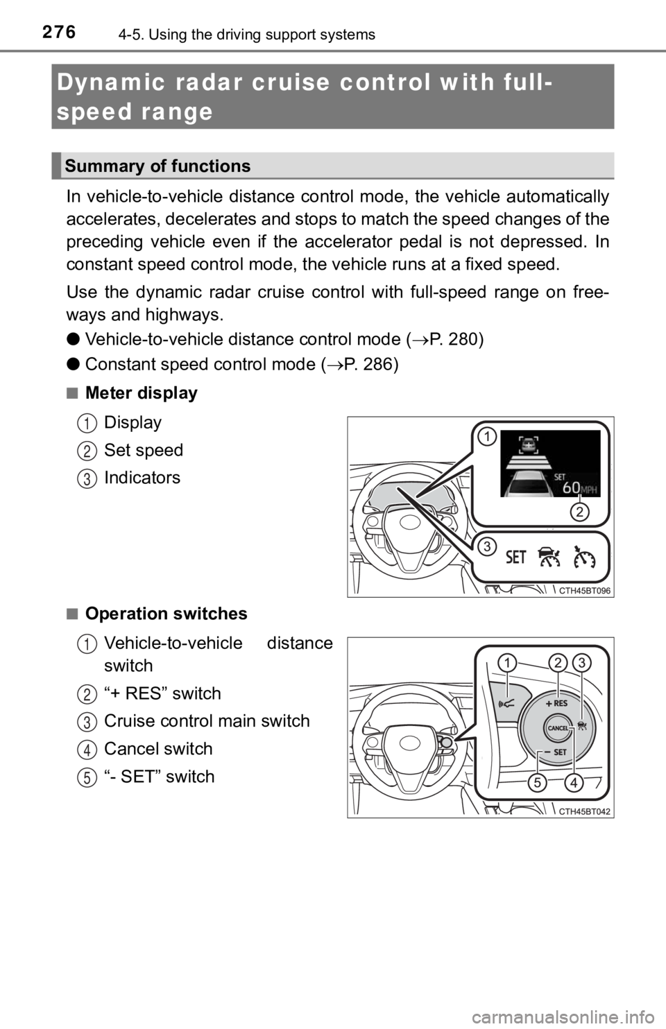 TOYOTA CAMRY HYBRID 2019  Owners Manual (in English) 2764-5. Using the driving support systems
In  vehicle-to-vehicle  distance  control  mode,  the  vehicle  automa tically
accelerates, decelerates and st ops to match the speed changes o f the
precedin