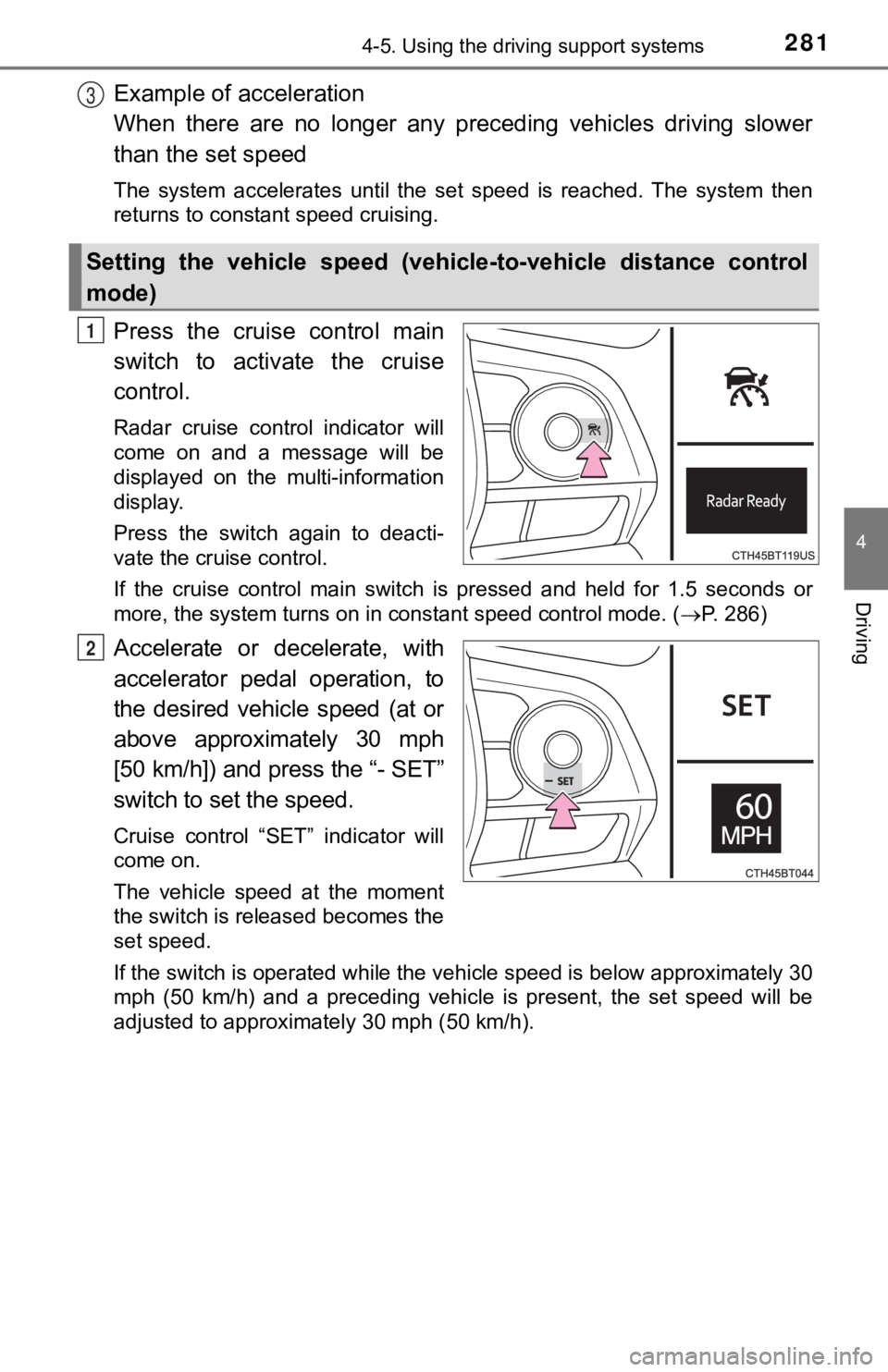 TOYOTA CAMRY HYBRID 2019 Owners Manual (in English) 2814-5. Using the driving support systems
4
Driving
Example of acceleration
When there are no longer any preceding vehicles driving slower
than the set speed
The system accelerates until TOYOTA CAMRY HYBRID 2019 Owners Manual (in English) 2814-5. Using the driving support systems
4
Driving
Example of acceleration
When there are no longer any preceding vehicles driving slower
than the set speed
The system accelerates until