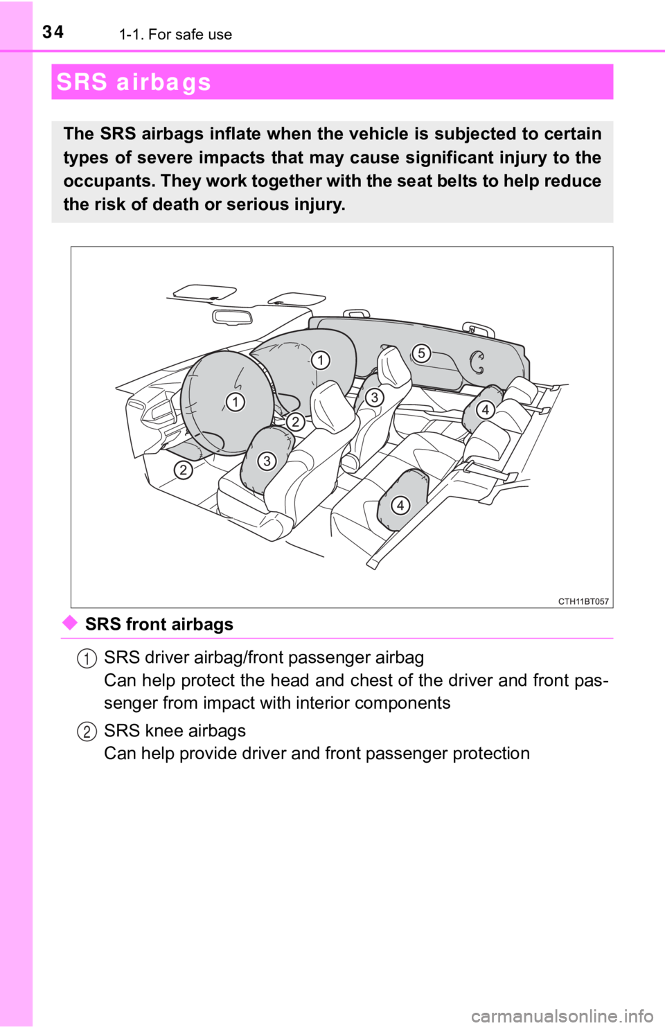 TOYOTA CAMRY HYBRID 2019  Owners Manual (in English) 341-1. For safe use
◆SRS front airbagsSRS driver airbag/front passenger airbag
Can help protect the head and c hest of the driver and front pas-
senger from impact with interior components
SRS knee 