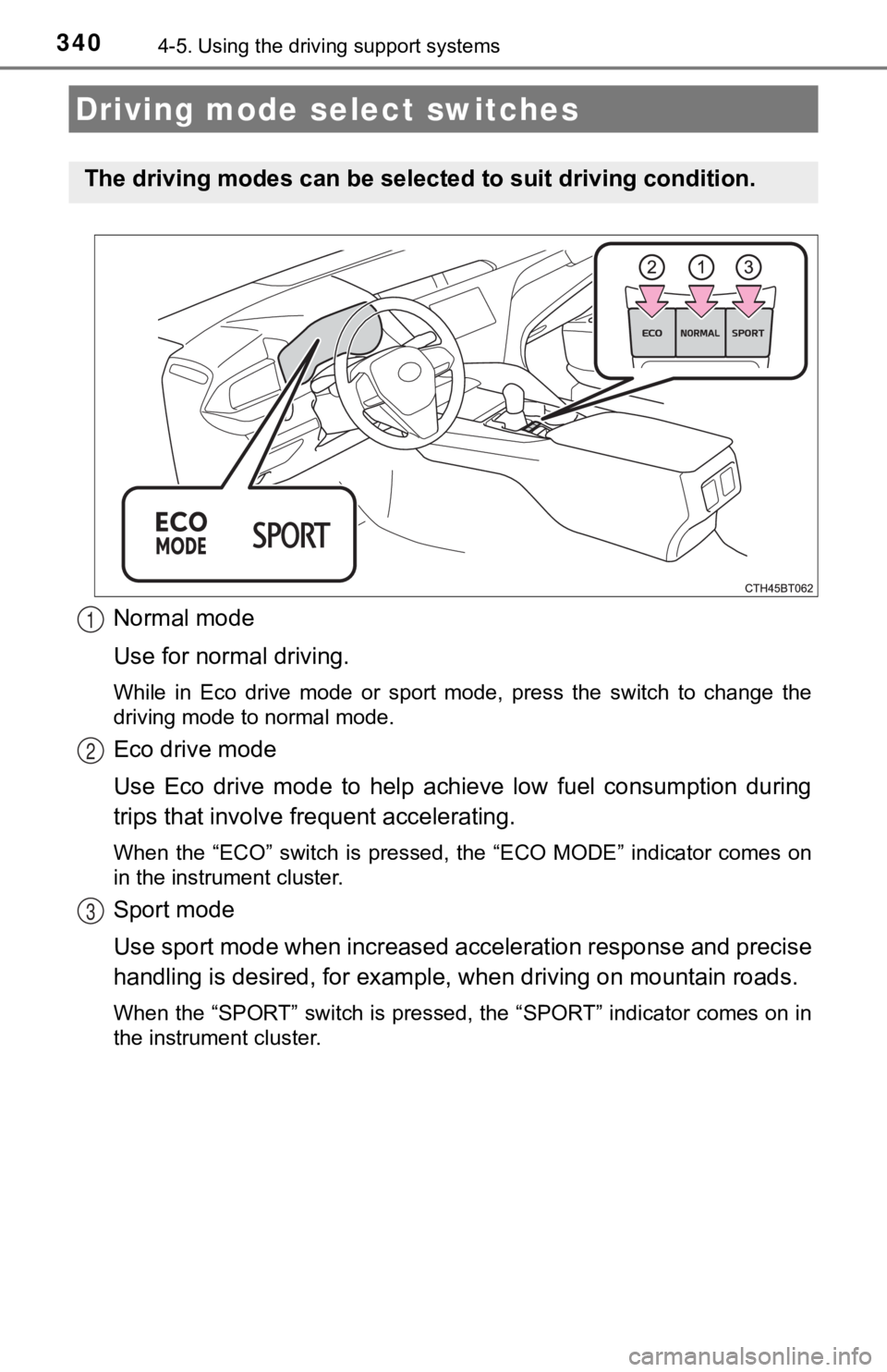 TOYOTA CAMRY HYBRID 2019  Owners Manual (in English) 3404-5. Using the driving support systems
Normal mode
Use for normal driving.
While  in  Eco  drive  mode  or  sport  mode,  press  the  switch  to  chan ge  the
driving mode to normal mode.
Eco drive