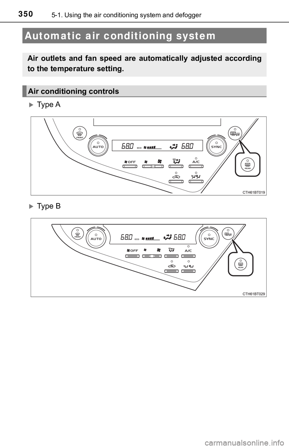 TOYOTA CAMRY HYBRID 2019  Owners Manual (in English) 3505-1. Using the air conditioning system and defogger
Ty p e  A
Ty p e   B
Automatic air conditioning system
Air  outlets  and  fan  speed  are  automatically  adjusted  according
to the temper