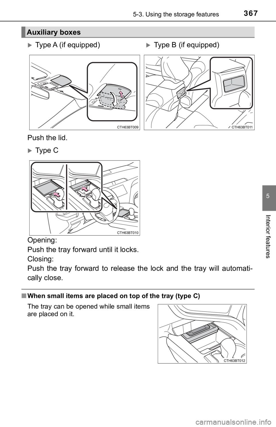 TOYOTA CAMRY HYBRID 2019  Owners Manual (in English) 3675-3. Using the storage features
5
Interior features
Opening: 
Push the tray forward until it locks. 
Closing: 
Push  the  tray  forward  to  relea se  the  lock  and  the  tray  will  aut omati-
ca