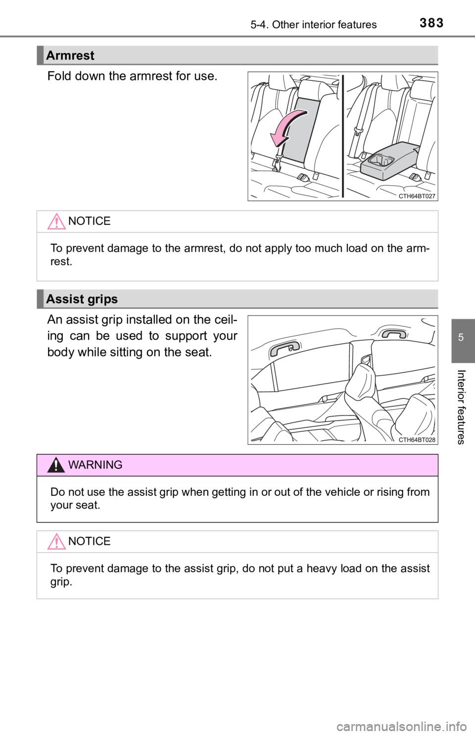 TOYOTA CAMRY HYBRID 2019  Owners Manual (in English) 3835-4. Other interior features
5
Interior features
Fold down the armrest for use.
An assist grip installed on the ceil-
ing  can  be  used  to  support  your
body while sitti ng on the seat.
Armrest
