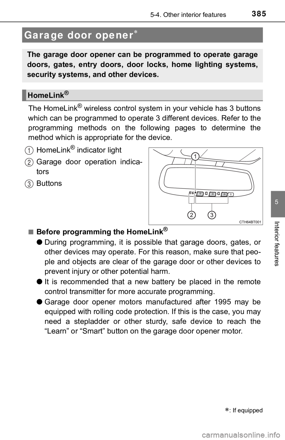 TOYOTA CAMRY HYBRID 2019 Owners Manual (in English) 3855-4. Other interior features
5
Interior features
The HomeLink® wireless control system in your vehicle has 3 buttons
which can be programmed to operate 3 different devices. Refer to the
programmi TOYOTA CAMRY HYBRID 2019 Owners Manual (in English) 3855-4. Other interior features
5
Interior features
The HomeLink® wireless control system in your vehicle has 3 buttons
which can be programmed to operate 3 different devices. Refer to the
programmi