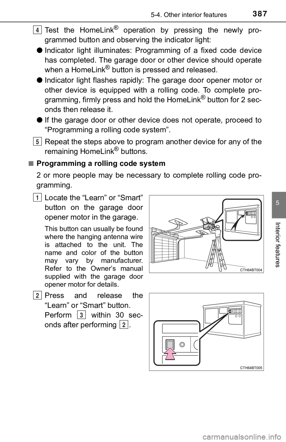 TOYOTA CAMRY HYBRID 2019 Owners Manual (in English) 3875-4. Other interior features
5
Interior features
Test the HomeLink® operation by pressing the newly pro-
grammed button and observi ng the indicator light:
● Indicator light illuminate TOYOTA CAMRY HYBRID 2019 Owners Manual (in English) 3875-4. Other interior features
5
Interior features
Test the HomeLink® operation by pressing the newly pro-
grammed button and observi ng the indicator light:
● Indicator light illuminate