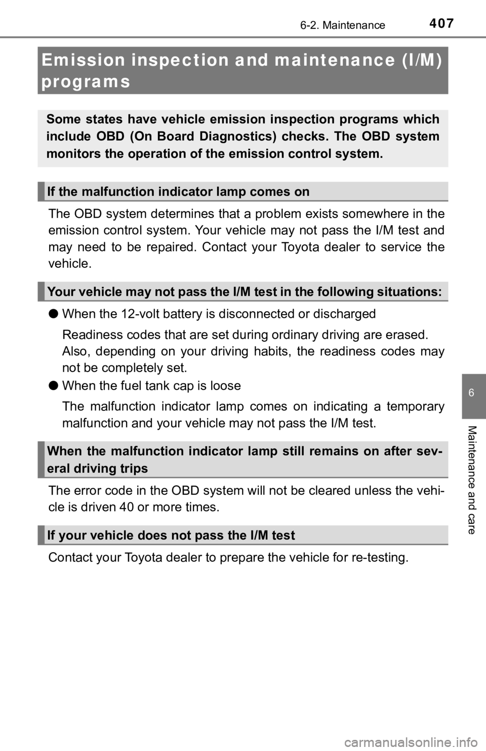 TOYOTA CAMRY HYBRID 2019 Owners Manual (in English) 4076-2. Maintenance
6
Maintenance and care
The OBD system determines that a problem exists somewhere in the
emission control system. Your vehicle may not pass the I/M test and
may need to TOYOTA CAMRY HYBRID 2019 Owners Manual (in English) 4076-2. Maintenance
6
Maintenance and care
The OBD system determines that a problem exists somewhere in the
emission control system. Your vehicle may not pass the I/M test and
may need to