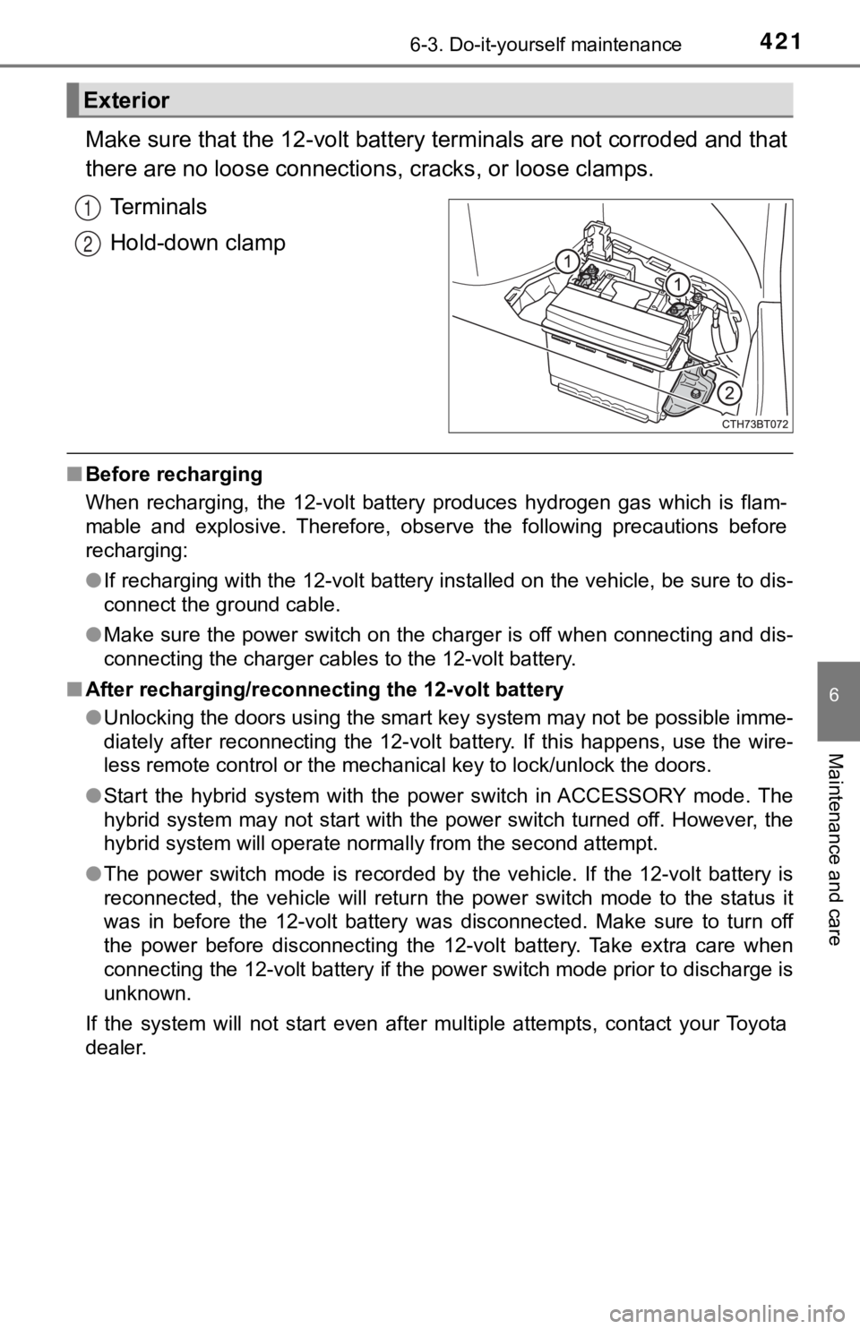 TOYOTA CAMRY HYBRID 2019 Owners Manual (in English) 4216-3. Do-it-yourself maintenance
6
Maintenance and care
Make sure that the 12-volt battery terminals are not corroded and that
there are no loose connections, cracks, or loose clamps.
Terminals
Hol TOYOTA CAMRY HYBRID 2019 Owners Manual (in English) 4216-3. Do-it-yourself maintenance
6
Maintenance and care
Make sure that the 12-volt battery terminals are not corroded and that
there are no loose connections, cracks, or loose clamps.
Terminals
Hol
