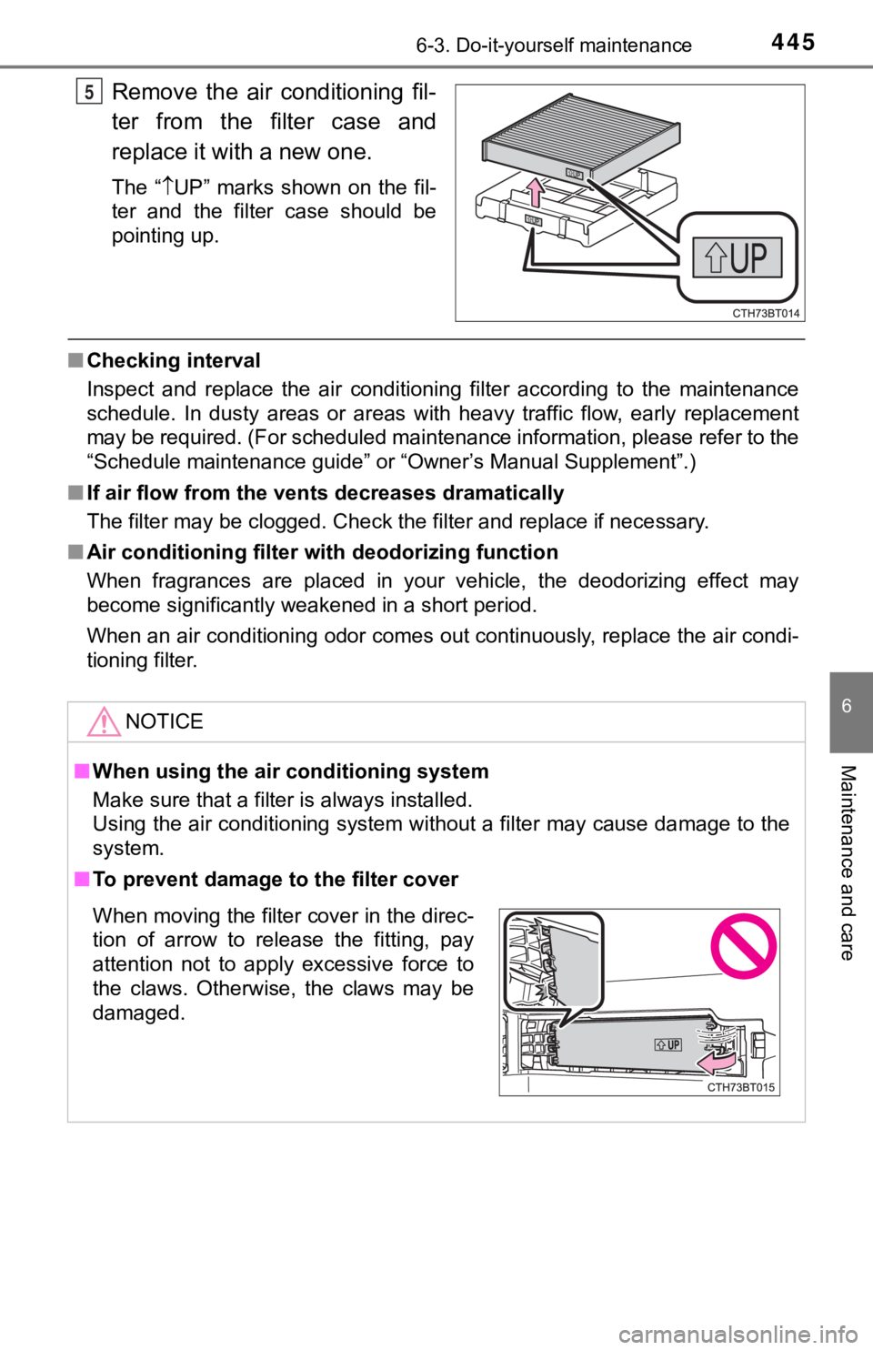 TOYOTA CAMRY HYBRID 2019 Owners Manual (in English) 4456-3. Do-it-yourself maintenance
6
Maintenance and care
Remove the air conditioning fil-
ter from the filter case and
replace it with a new one.
The “UP” marks shown on the fil- TOYOTA CAMRY HYBRID 2019 Owners Manual (in English) 4456-3. Do-it-yourself maintenance
6
Maintenance and care
Remove the air conditioning fil-
ter from the filter case and
replace it with a new one.
The “UP” marks shown on the fil-