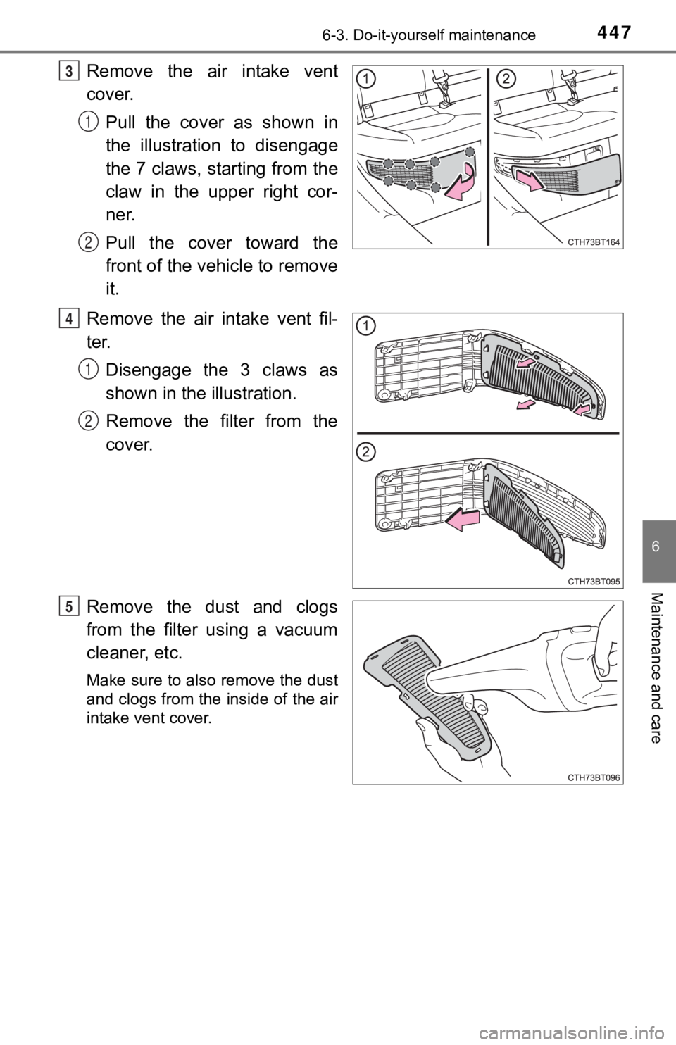 TOYOTA CAMRY HYBRID 2019  Owners Manual (in English) 4476-3. Do-it-yourself maintenance
6
Maintenance and care
Remove  the  air  intake  vent
cover.Pull  the  cover  as  shown  in
the  illustration  to  disengage
the 7 claws, starting from the
claw  in 