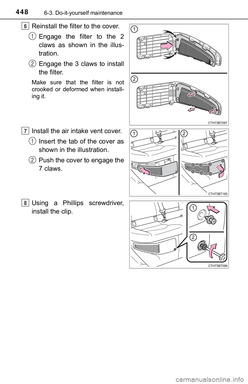 TOYOTA CAMRY HYBRID 2019  Owners Manual (in English) 4486-3. Do-it-yourself maintenance
Reinstall the filter to the cover.
Engage  the  filter  to  the  2
claws  as  shown  in  the  illus-
tration.
Engage  the  3  claws  to  install
the filter.
Make  su