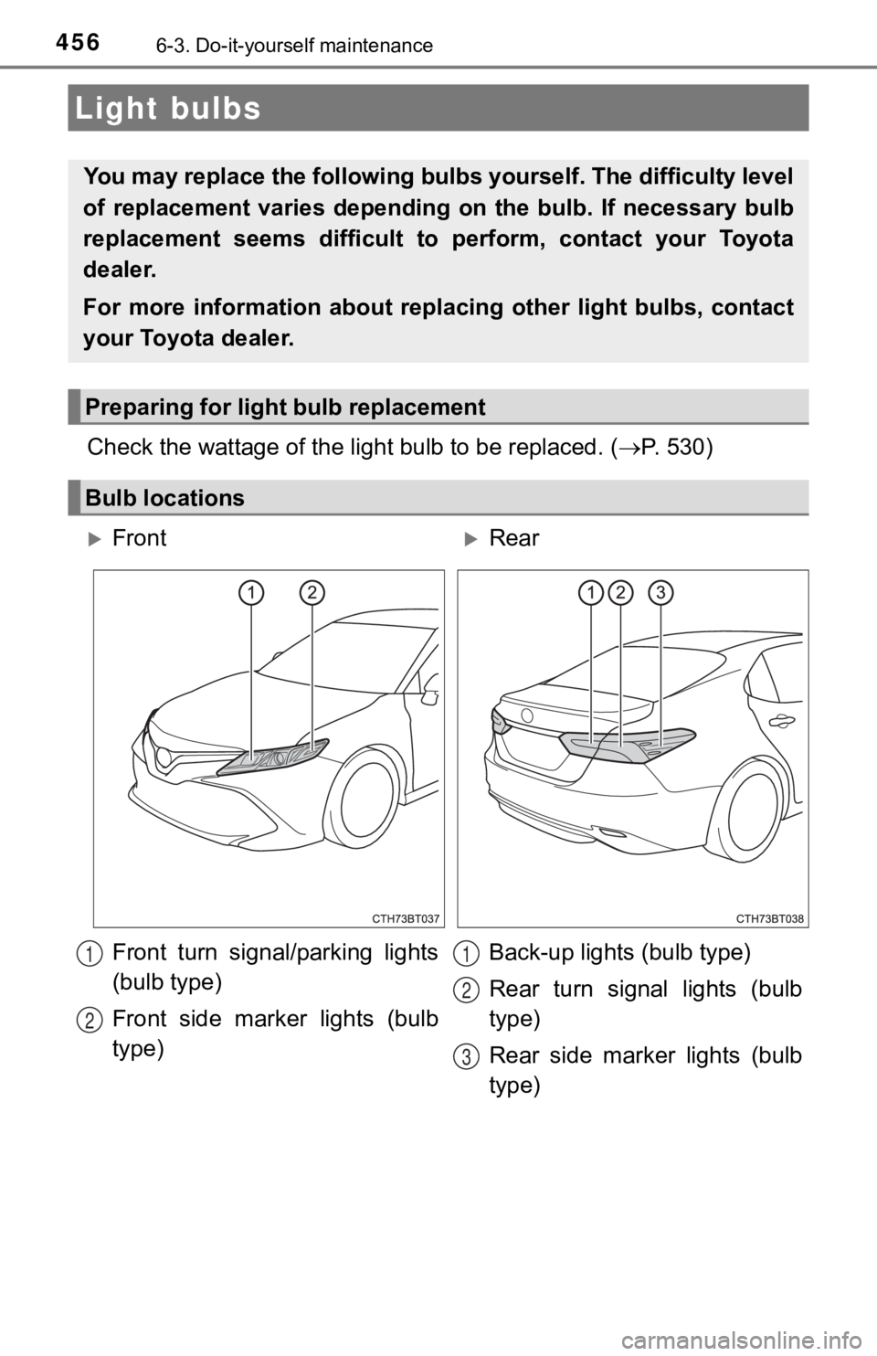 TOYOTA CAMRY HYBRID 2019  Owners Manual (in English) 4566-3. Do-it-yourself maintenance
Check the wattage of the light bulb to be replaced. ( P. 530)
Light bulbs
You may replace the following bu lbs yourself. The difficulty level
of  replacement  var