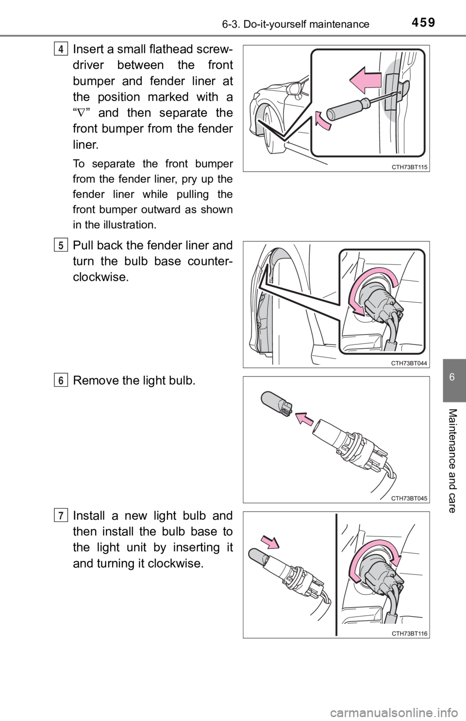 TOYOTA CAMRY HYBRID 2019  Owners Manual (in English) 4596-3. Do-it-yourself maintenance
6
Maintenance and care
Insert a small flathead screw-
driver  between  the  front
bumper  and  fender  liner  at
the  position  marked  with  a
“ ”  and  then