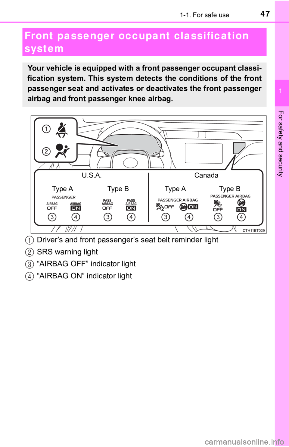 TOYOTA CAMRY HYBRID 2019  Owners Manual (in English) 471-1. For safe use
1
For safety and security
Front passenger occupant classification 
system
Your vehicle is equipped with a front passenger occupant classi -
fication  system.  This  system  det ect