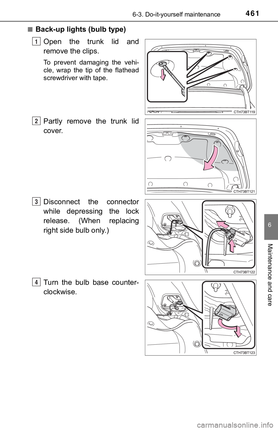 TOYOTA CAMRY HYBRID 2019  Owners Manual (in English) 4616-3. Do-it-yourself maintenance
6
Maintenance and care
■Back-up lights (bulb type)Open  the  trunk  lid  and
remove the clips.
To  prevent  damaging  the  vehi-
cle,  wrap  the  tip  of  the  fla