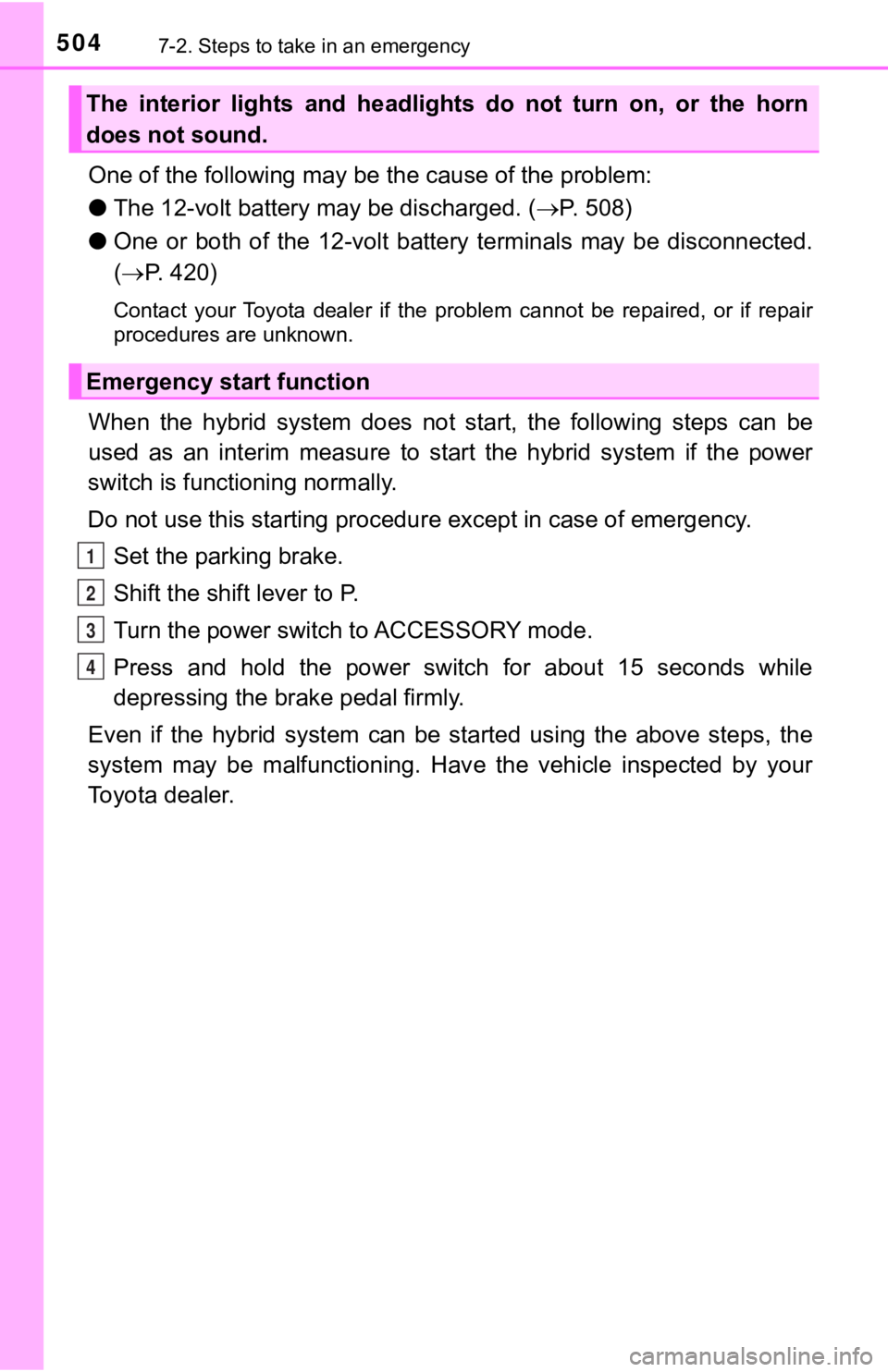 TOYOTA CAMRY HYBRID 2019 Owners Manual (in English) 5047-2. Steps to take in an emergency
One of the following may be the cause of the problem:
● The 12-volt battery may be discharged. ( P. 508)
● One or both of the 12-volt battery termi TOYOTA CAMRY HYBRID 2019 Owners Manual (in English) 5047-2. Steps to take in an emergency
One of the following may be the cause of the problem:
● The 12-volt battery may be discharged. ( P. 508)
● One or both of the 12-volt battery termi