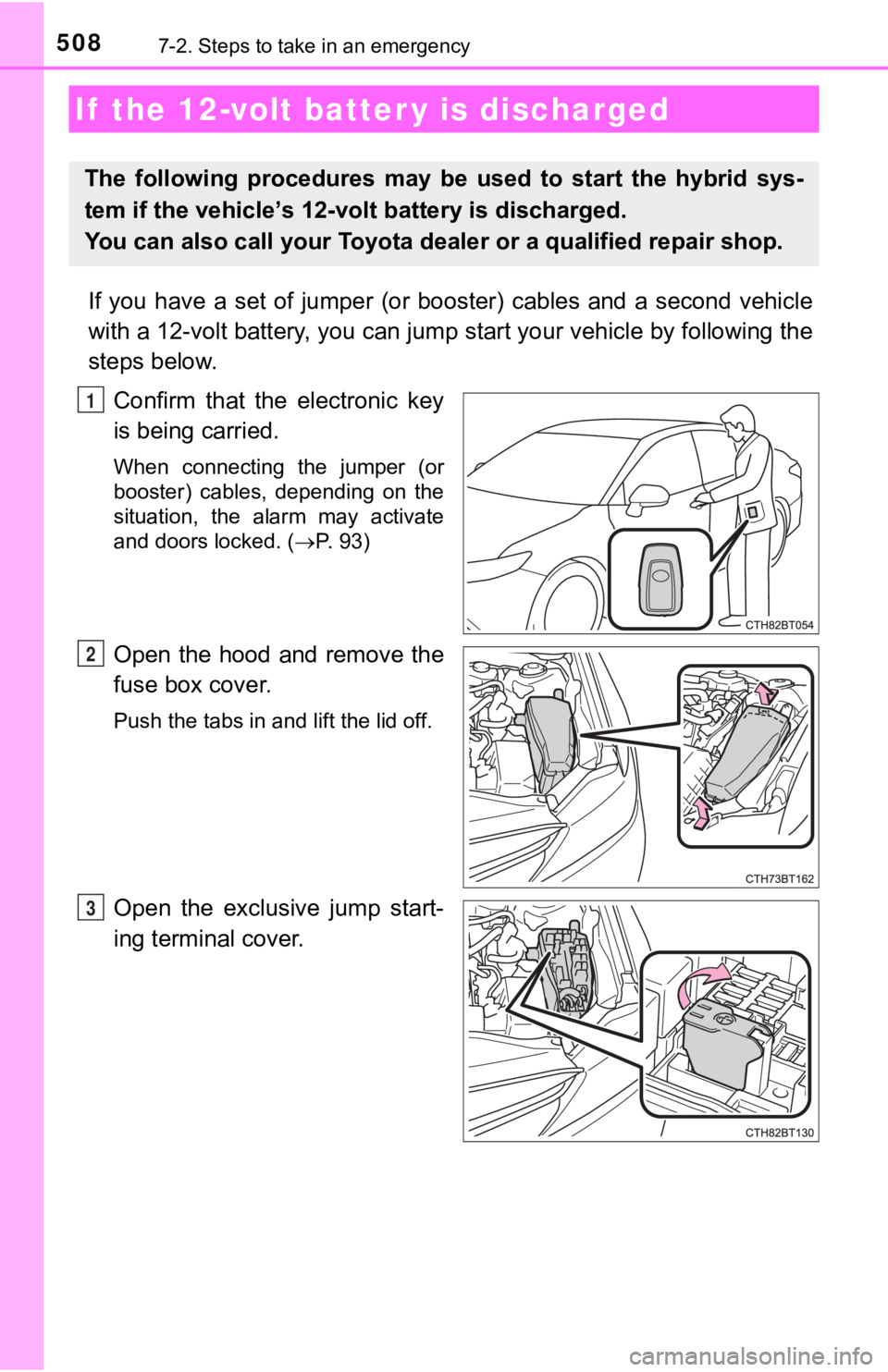 TOYOTA CAMRY HYBRID 2019  Owners Manual (in English) 5087-2. Steps to take in an emergency
If  you  have  a  set  of  jumper  (or  booster)  cables  and  a  second  vehicle
with a 12-volt battery, you can jump start your vehicle by foll owing the
steps 