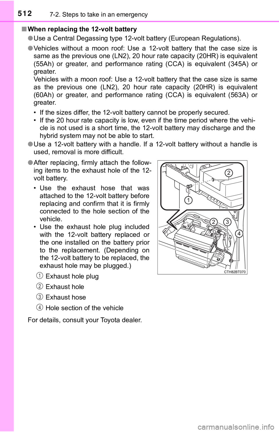 TOYOTA CAMRY HYBRID 2019 Owners Manual (in English) 5127-2. Steps to take in an emergency
■When replacing the 12-volt battery
●Use a Central Degassing type 12-volt battery (European Regulati ons).
● Vehicles without a moon roof: Use a 12-v TOYOTA CAMRY HYBRID 2019 Owners Manual (in English) 5127-2. Steps to take in an emergency
■When replacing the 12-volt battery
●Use a Central Degassing type 12-volt battery (European Regulati ons).
● Vehicles without a moon roof: Use a 12-v