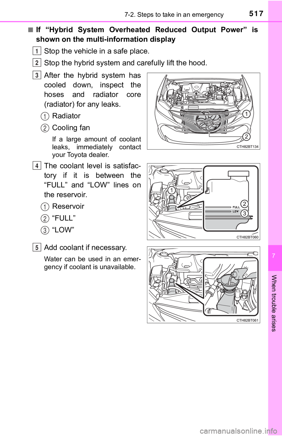TOYOTA CAMRY HYBRID 2019  Owners Manual (in English) 5177-2. Steps to take in an emergency
7
When trouble arises
■If  “Hybrid  System  Overheated  Reduced  Output  Power”  is
shown on the multi-information display
Stop the vehicle  in a safe place