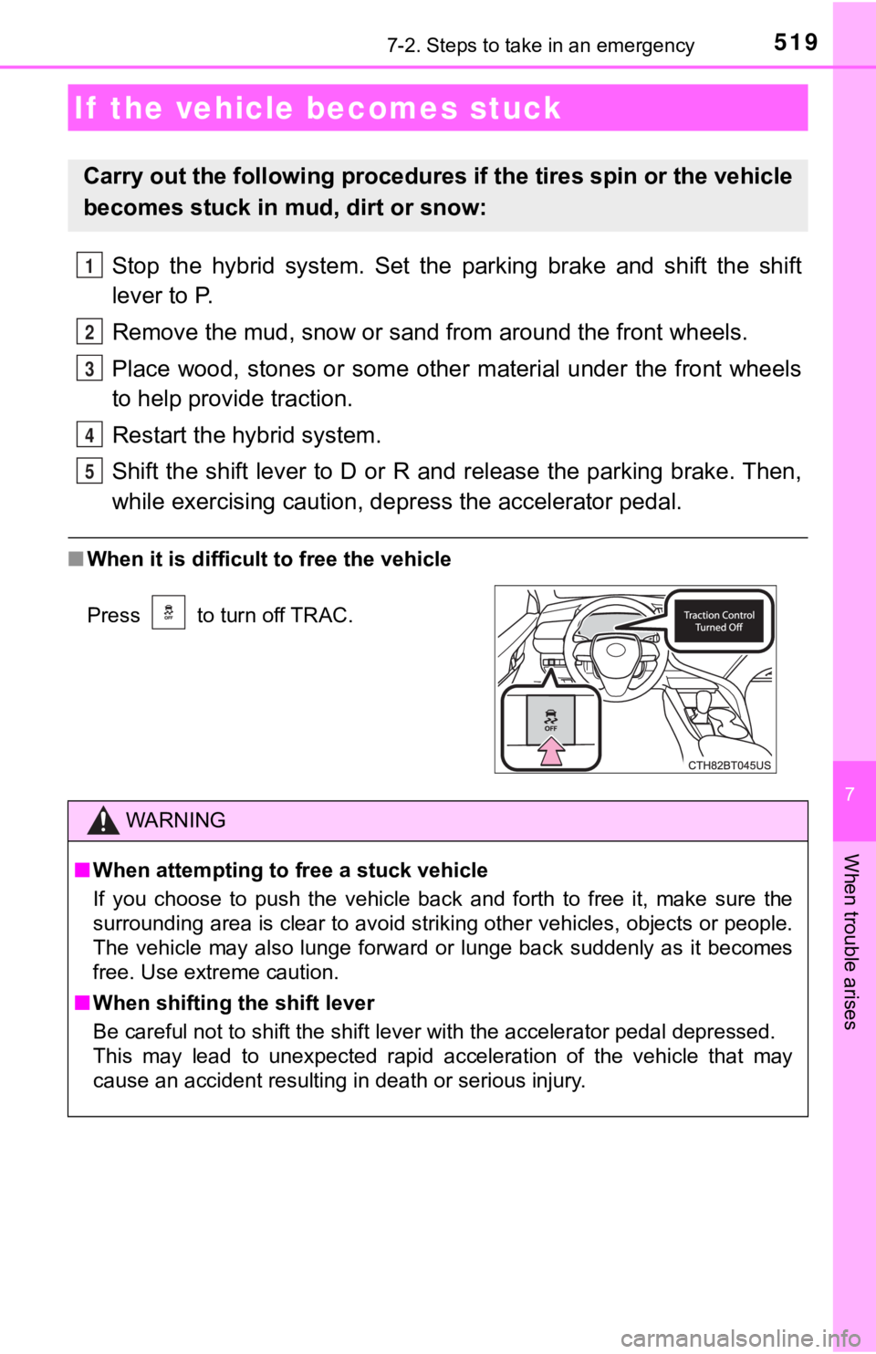 TOYOTA CAMRY HYBRID 2019  Owners Manual (in English) 5197-2. Steps to take in an emergency
7
When trouble arises
Stop  the  hybrid  system.  Set  the  parking  brake  and  shift  the  shift
lever to P.
Remove the mud, snow or sand from around the front 