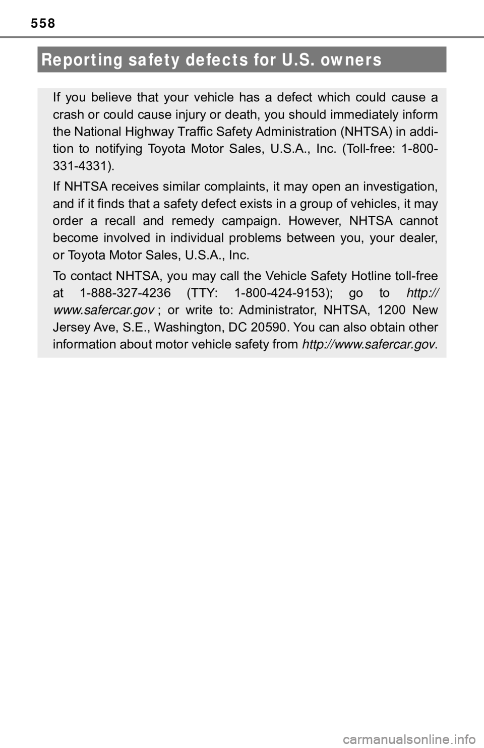 TOYOTA CAMRY HYBRID 2019  Owners Manual (in English) 558
Reporting safety defects for U.S. owners
If you believe that your vehicle  has  a  defect  which  could  cause  a
crash or could cause injury or  death, you should immediately in form
the National