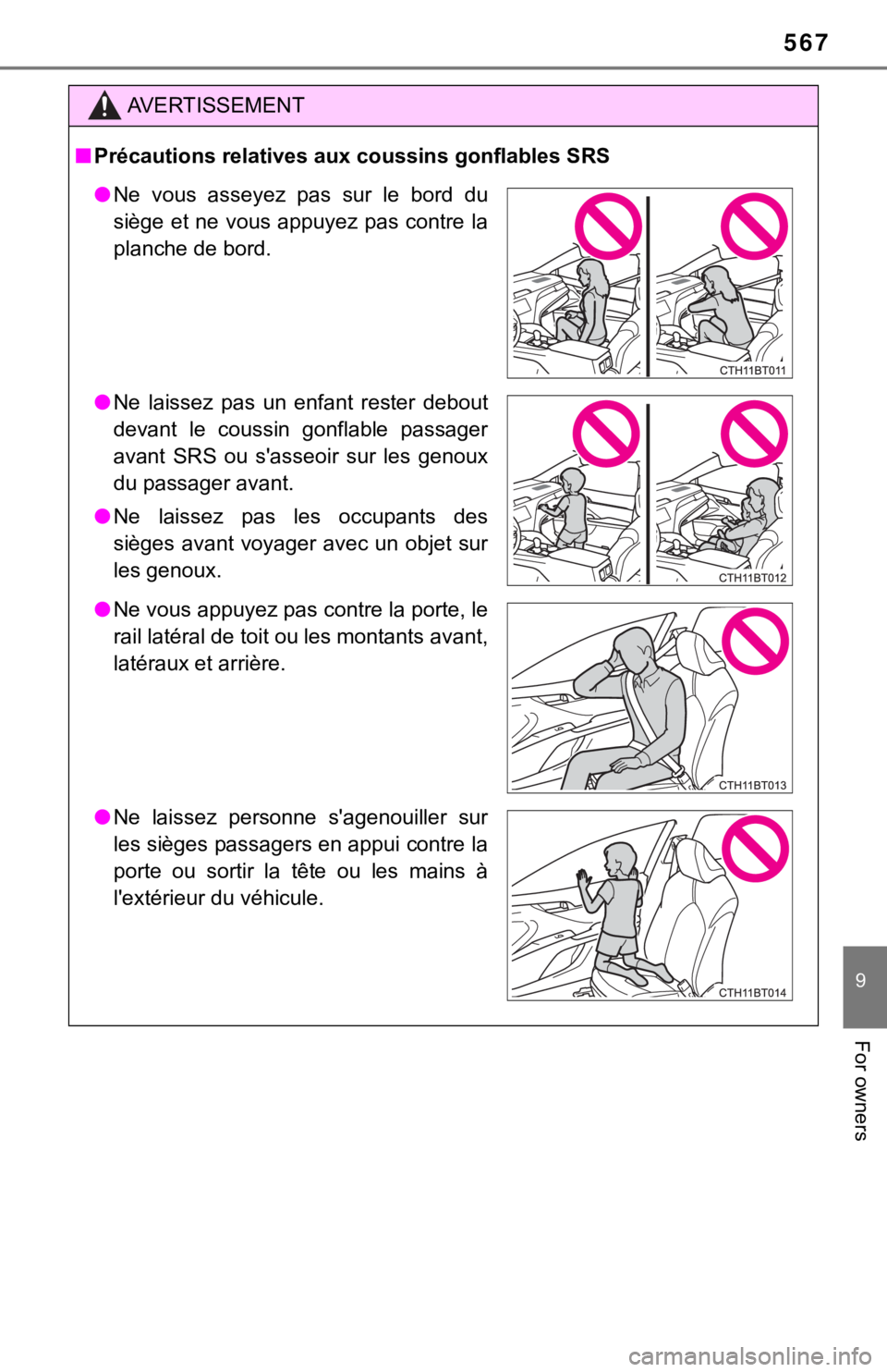 TOYOTA CAMRY HYBRID 2019  Owners Manual (in English) 567
9
For owners
AVERTISSEMENT
■Précautions relatives aux coussins gonflables SRS
● Ne  vous  asseyez  pas  sur  le  bord  du
siège et ne vous appuyez pas contre la
planche de bord.
● Ne  lais