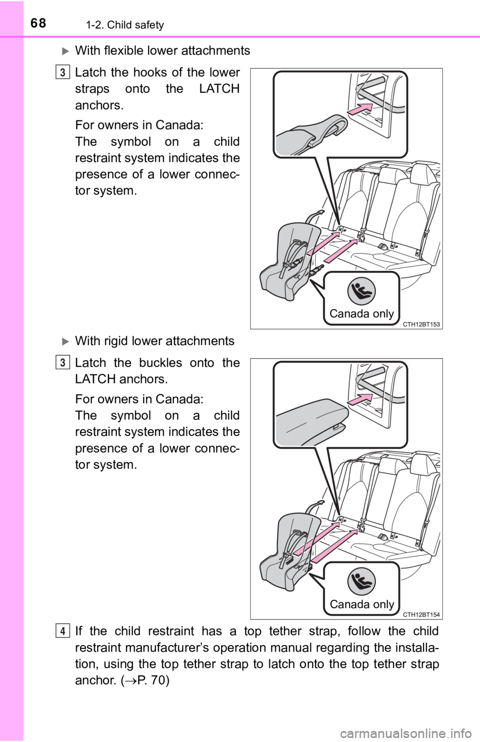 TOYOTA CAMRY HYBRID 2019  Owners Manual (in English) 681-2. Child safety
With flexible lower attachments
Latch  the  hooks  of  the  lower
straps  onto  the  LATCH
anchors.
For owners in Canada:
The  symbol  on  a  child
restraint system indicates th