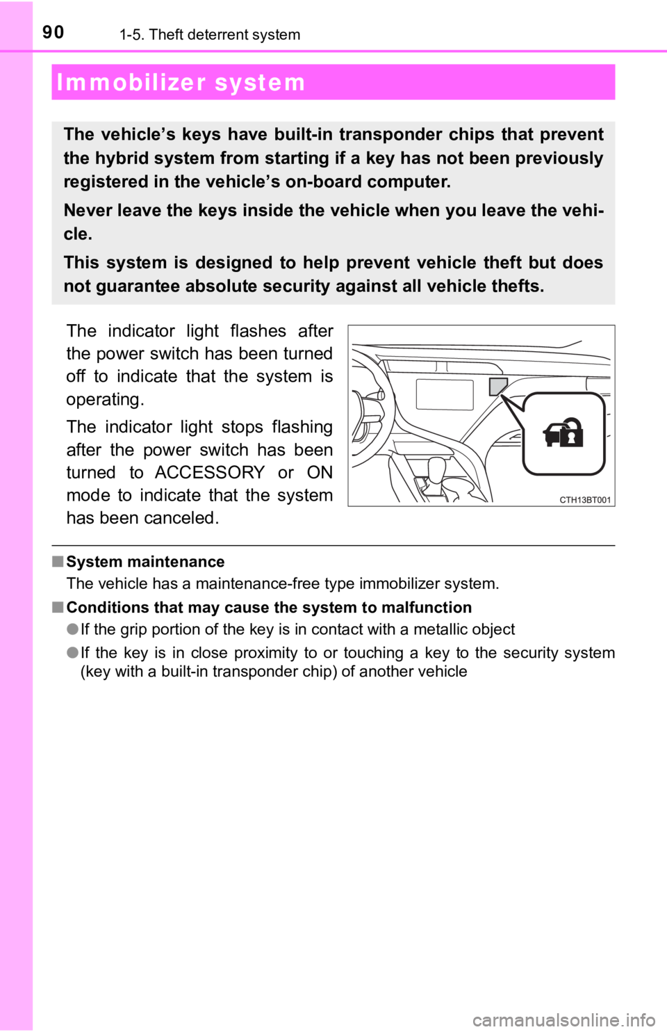 TOYOTA CAMRY HYBRID 2019 Owners Manual (in English) 901-5. Theft deterrent system
The indicator light flashes after
the power switch has been turned
off to indicate that the system is
operating.
The indicator light stops flashing
after t TOYOTA CAMRY HYBRID 2019 Owners Manual (in English) 901-5. Theft deterrent system
The indicator light flashes after
the power switch has been turned
off to indicate that the system is
operating.
The indicator light stops flashing
after t