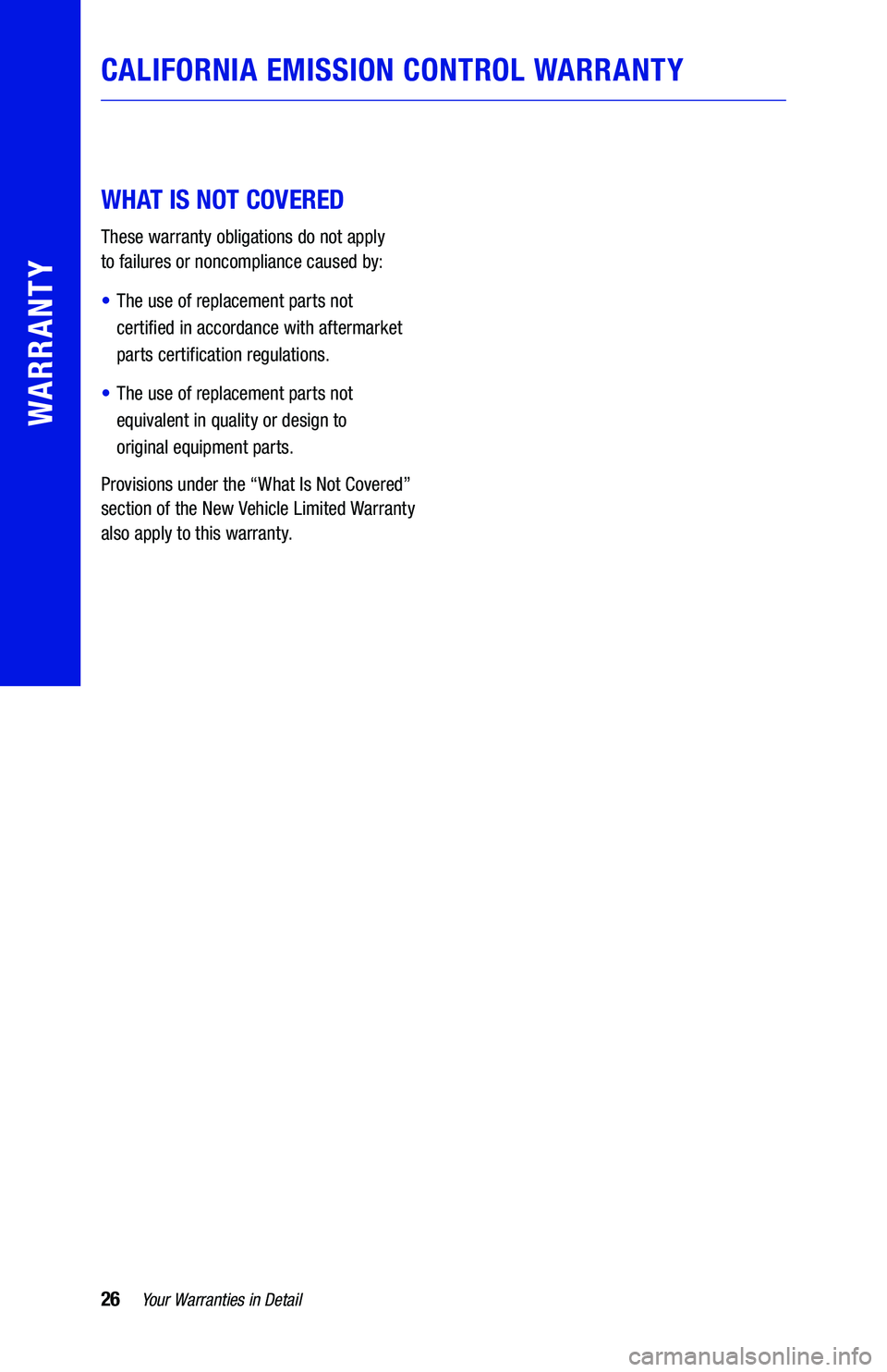 TOYOTA CAMRY HYBRID 2019  Warranties & Maintenance Guides (in English) 26Your Warranties in Detail
WARRANTY
CALIFORNIA EMISSION CONTROL WARRANTY
  
 
WHAT IS NOT COVERED 
These warranty obligations do not apply  
to failures or noncompliance caused by:
• The use of rep