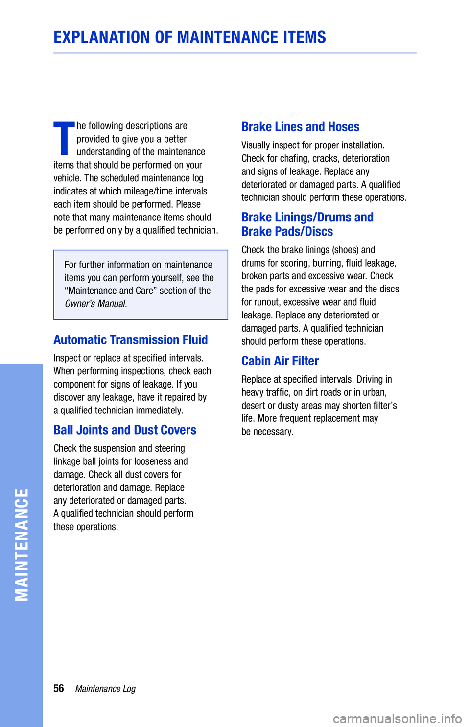 TOYOTA CAMRY HYBRID 2020  Warranties & Maintenance Guides (in English) 56Maintenance Log
MAINTENANCE
EXPLANATION OF MAINTENANCE ITEMS
T
he following descriptions are  
provided to give you a better 
understanding of the maintenance   
items that should be performed on yo