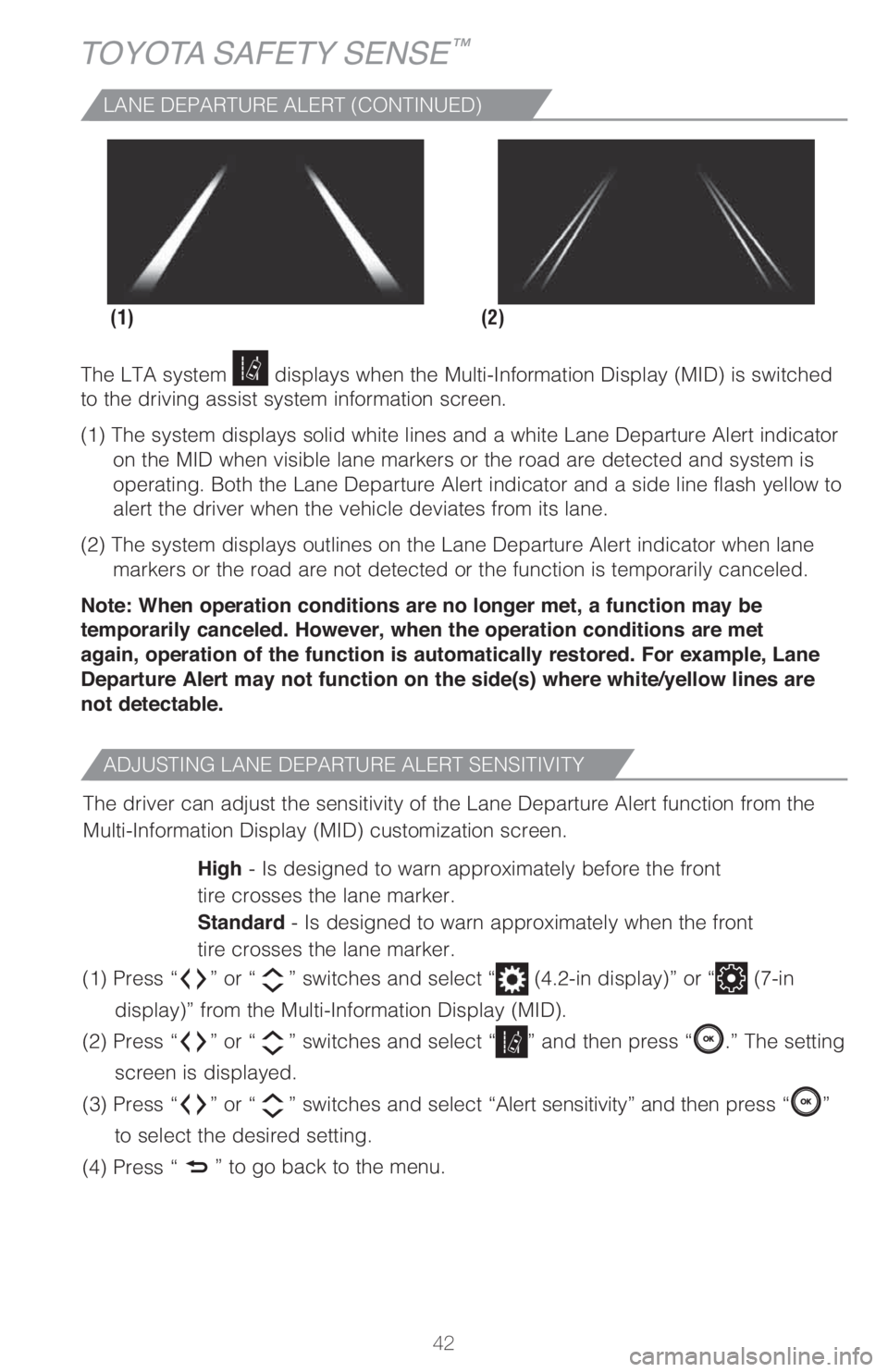 TOYOTA CAMRY HYBRID 2021 Owners Manual (in English) 42
TOYOTA SAFETY SENSE™
ADJUSTING LANE DEPARTURE ALERT SENSITIVITY
The driver can adjust the sensitivity of the Lane Departure Alert function from the
Multi-Information Display (MID) customization s TOYOTA CAMRY HYBRID 2021 Owners Manual (in English) 42
TOYOTA SAFETY SENSE™
ADJUSTING LANE DEPARTURE ALERT SENSITIVITY
The driver can adjust the sensitivity of the Lane Departure Alert function from the
Multi-Information Display (MID) customization s