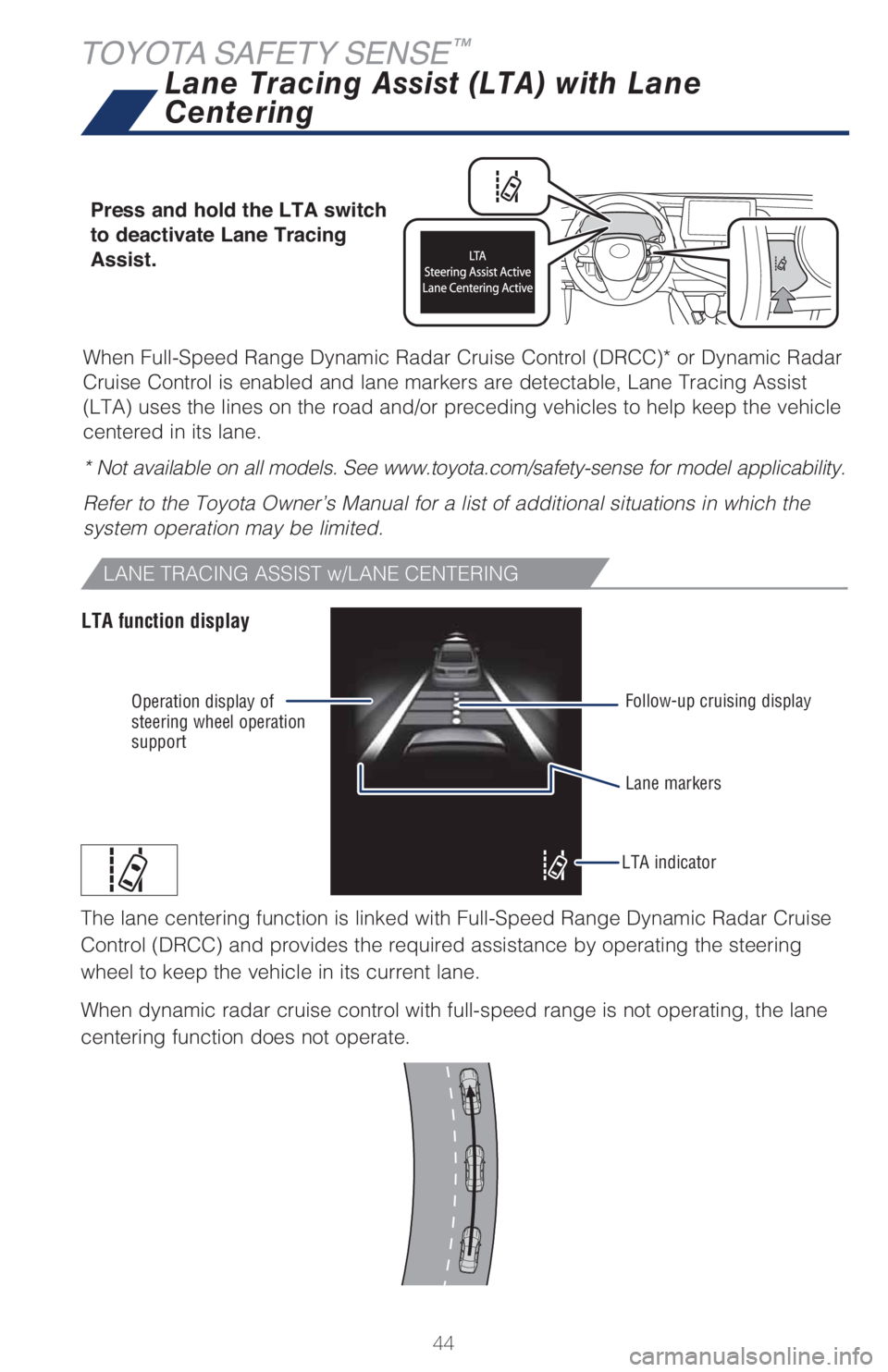 TOYOTA CAMRY HYBRID 2021 Owners Manual (in English) 44
When Full-Speed Range Dynamic Radar Cruise Control (DRCC)* or Dynamic Radar
Cruise Control is enabled and lane markers are detectable, Lane Tracing Assist
(LTA) uses the lines on the road and/or TOYOTA CAMRY HYBRID 2021 Owners Manual (in English) 44
When Full-Speed Range Dynamic Radar Cruise Control (DRCC)* or Dynamic Radar
Cruise Control is enabled and lane markers are detectable, Lane Tracing Assist
(LTA) uses the lines on the road and/or